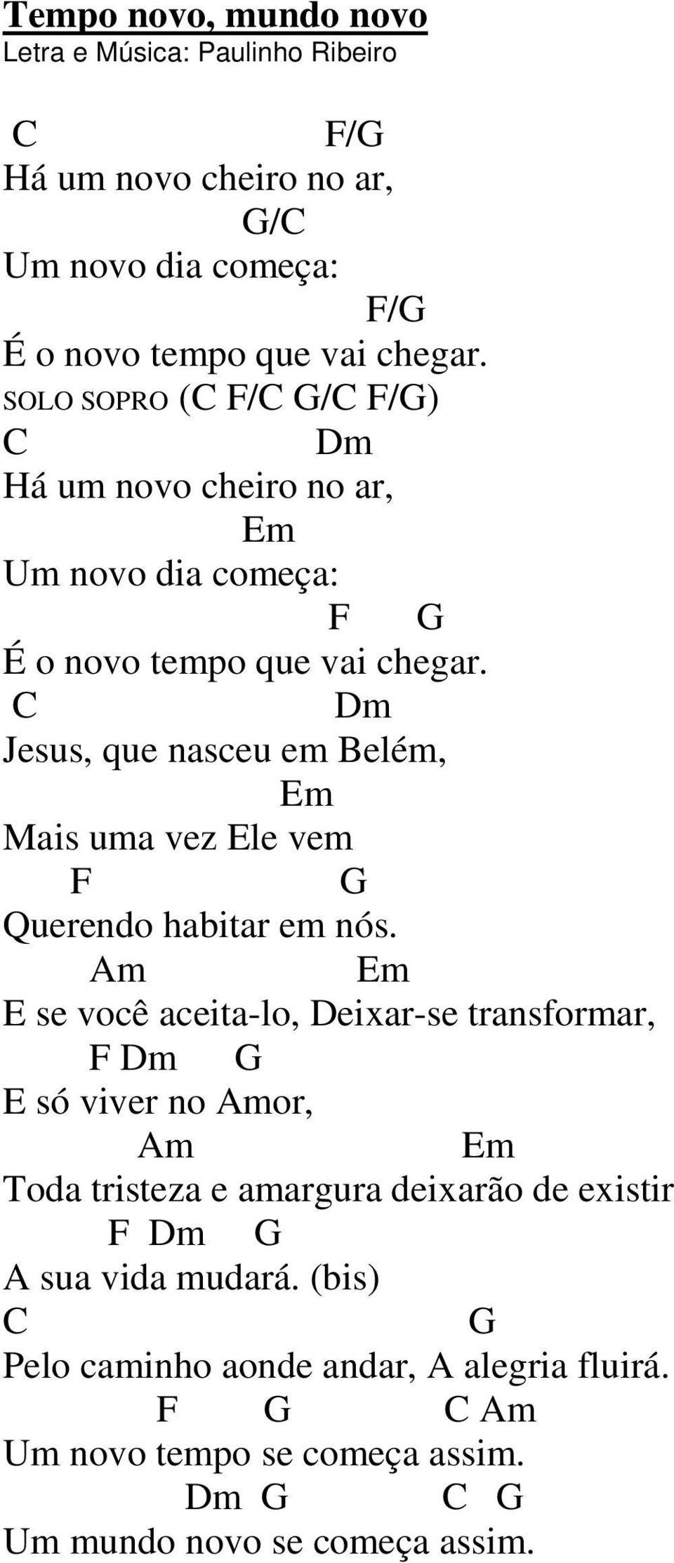 C Dm Jesus, que nasceu em Belém, Em Mais uma vez Ele vem F G Querendo habitar em nós.