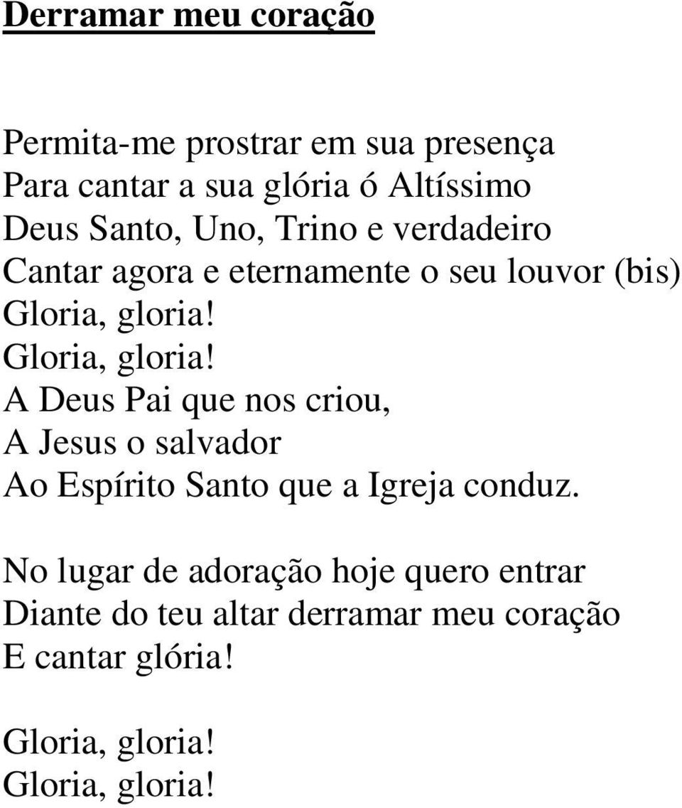 Gloria, gloria! A Deus Pai que nos criou, A Jesus o salvador Ao Espírito Santo que a Igreja conduz.