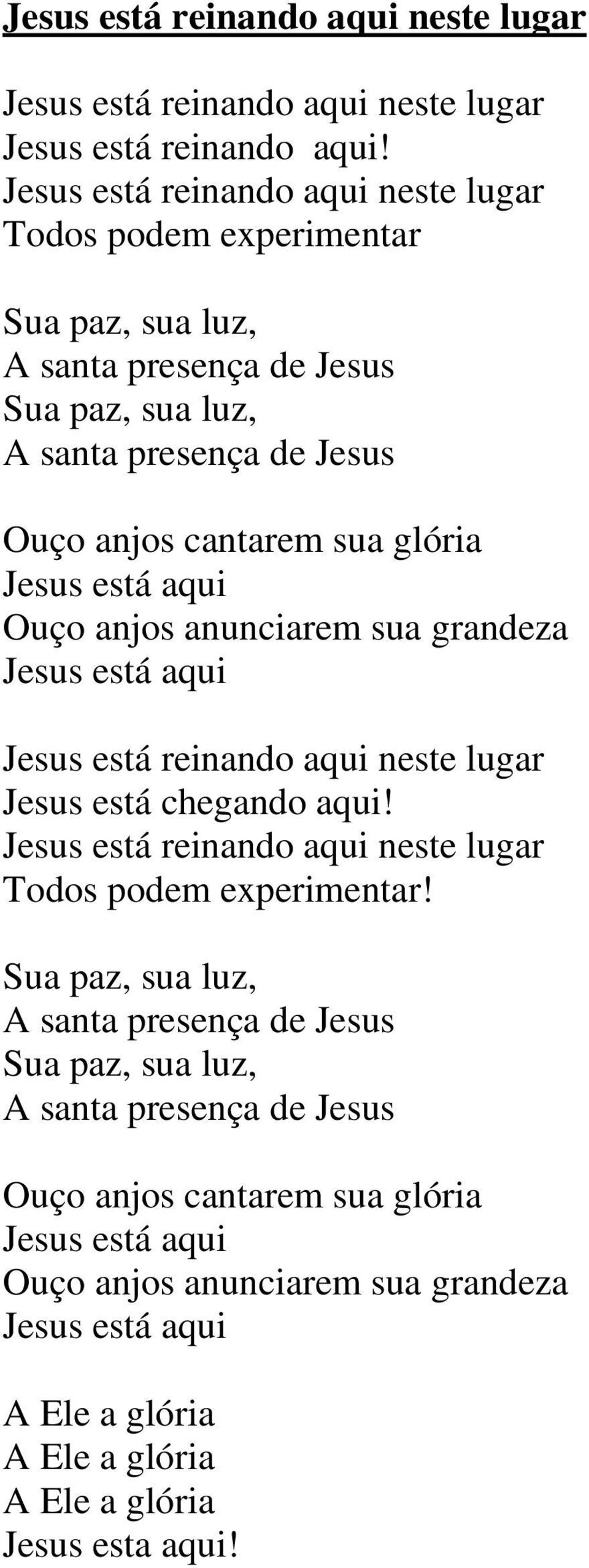 Jesus está aqui Ouço anjos anunciarem sua grandeza Jesus está aqui Jesus está reinando aqui neste lugar Jesus está chegando aqui!