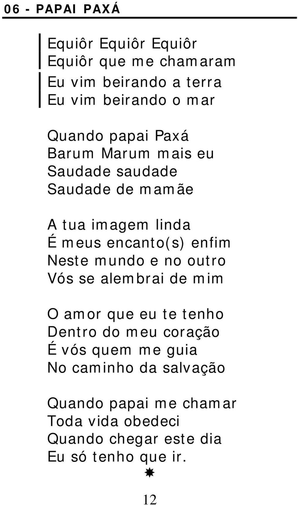 enfim Neste mundo e no outro Vós se alembrai de mim O amor que eu te tenho Dentro do meu coração É vós quem