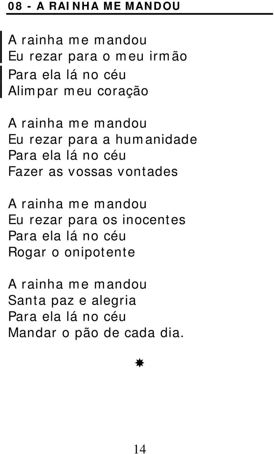 as vossas vontades A rainha me mandou Eu rezar para os inocentes Para ela lá no céu Rogar o