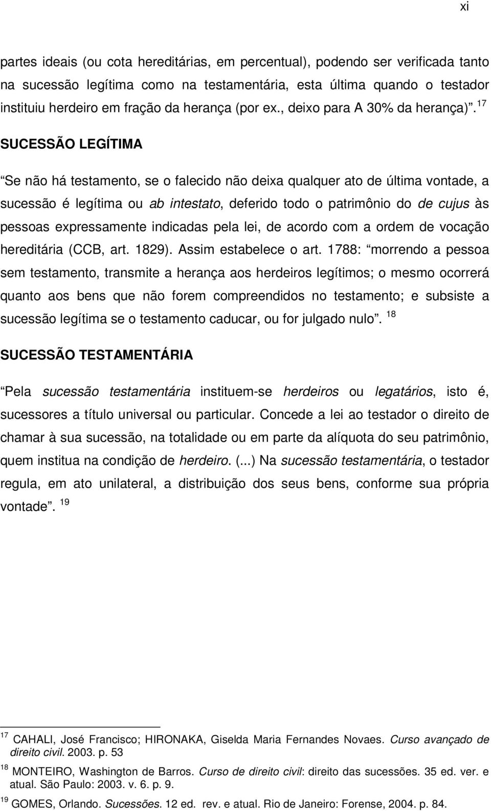 17 SUCESSÃO LEGÍTIMA Se não há testamento, se o falecido não deixa qualquer ato de última vontade, a sucessão é legítima ou ab intestato, deferido todo o patrimônio do de cujus às pessoas