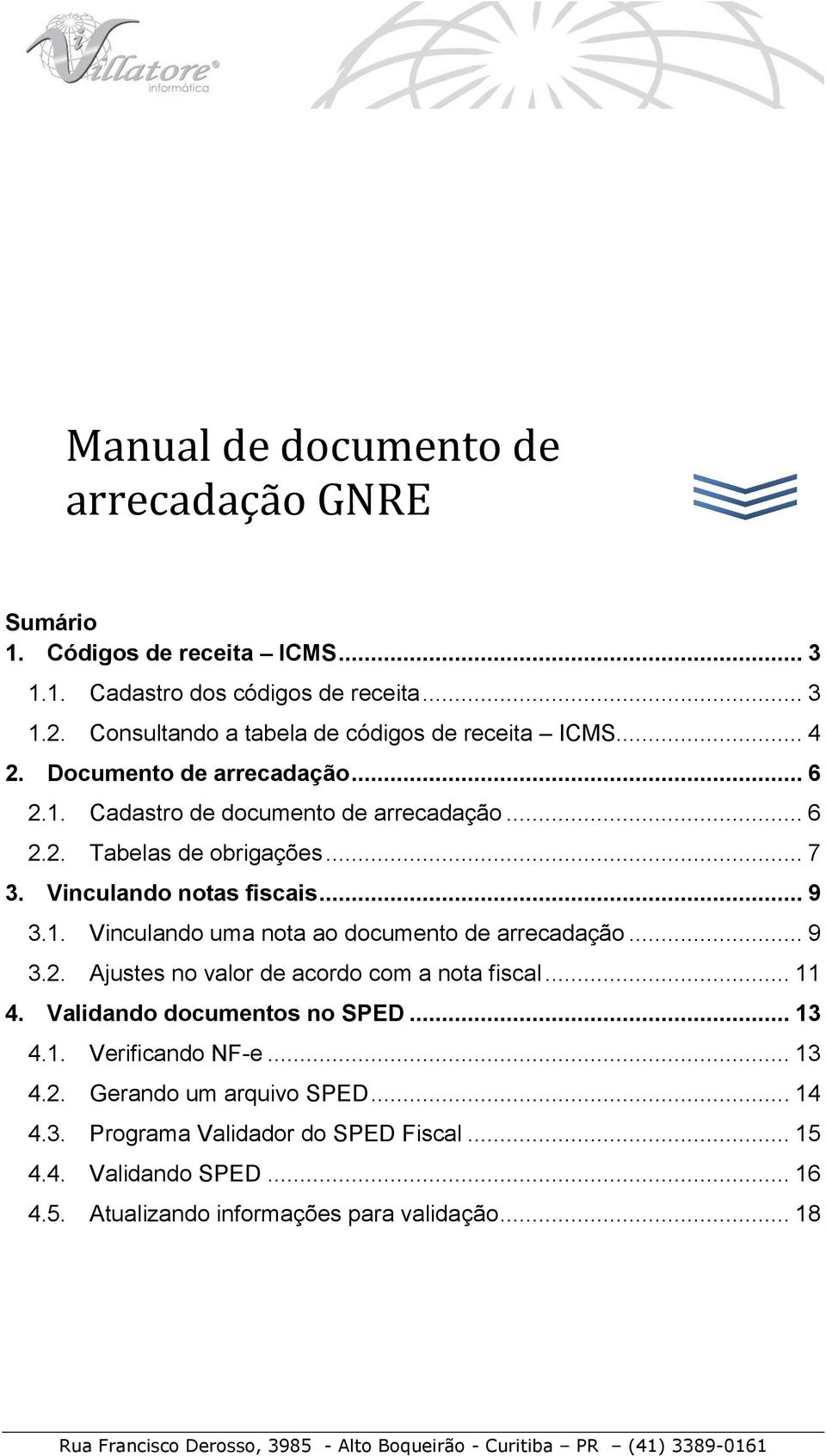 Vinculando notas fiscais... 9 3.1. Vinculando uma nota ao documento de arrecadação... 9 3.2. Ajustes no valor de acordo com a nota fiscal... 11 4.