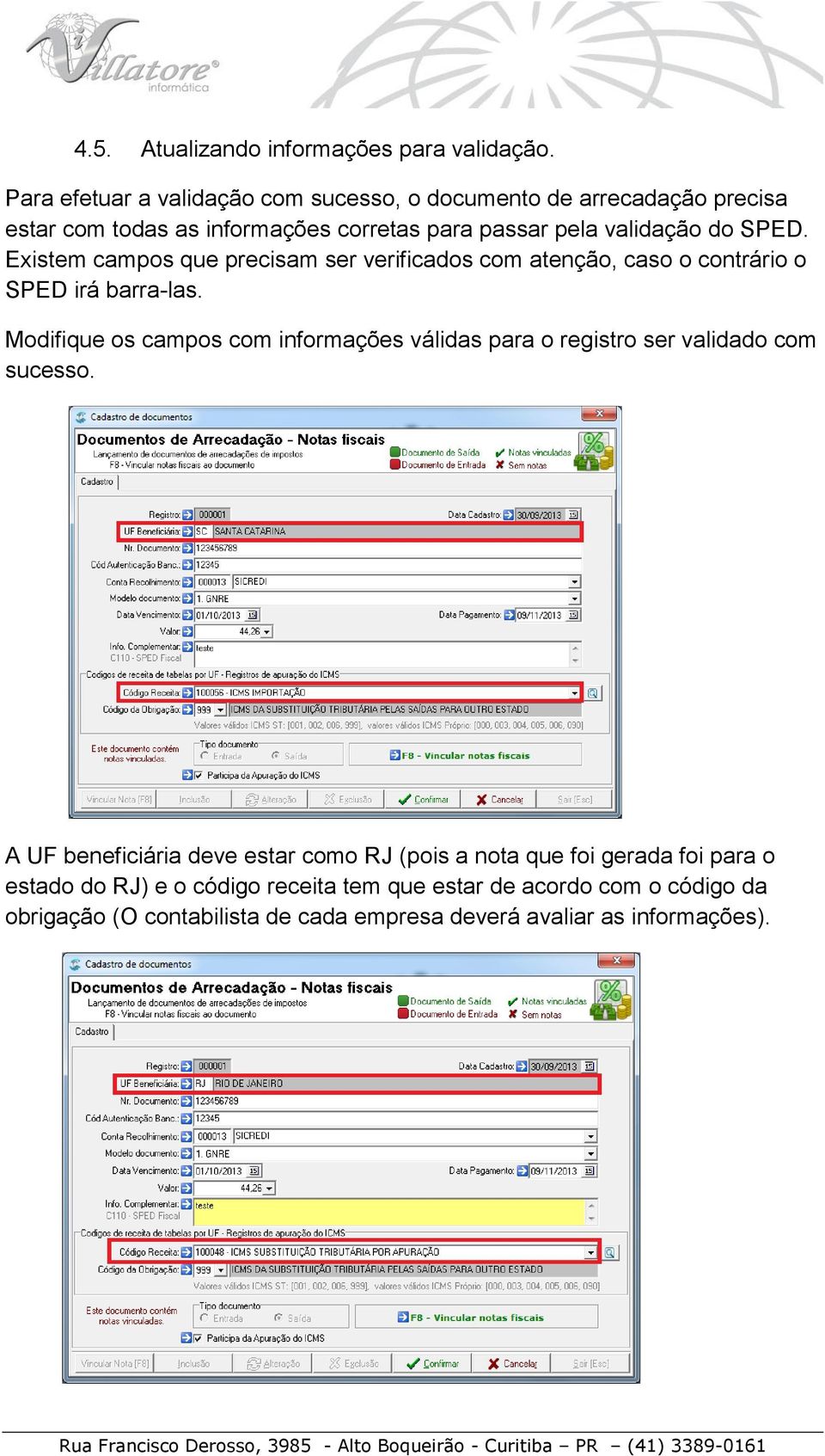 Existem campos que precisam ser verificados com atenção, caso o contrário o SPED irá barra-las.