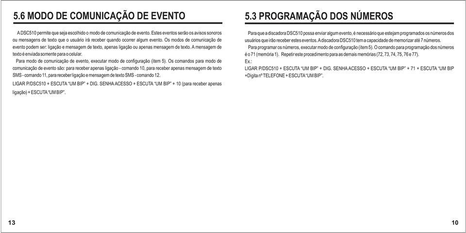 Os modos de comunicação de evento podem ser: ligação e mensagem de texto, apenas ligação ou apenas mensagem de texto. A mensagem de texto é enviada somente para o celular.