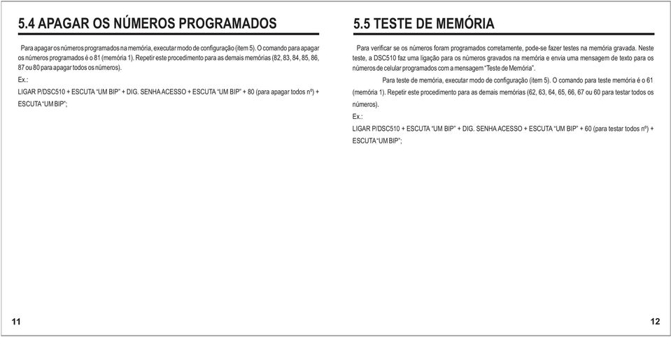 SENHA ACESSO + ESCUTA UM BIP + 80 (para apagar todos nº) + ESCUTA UM BIP ; 5.5 TESTE DE MEMÓRIA Para verificar se os números foram programados corretamente, pode-se fazer testes na memória gravada.