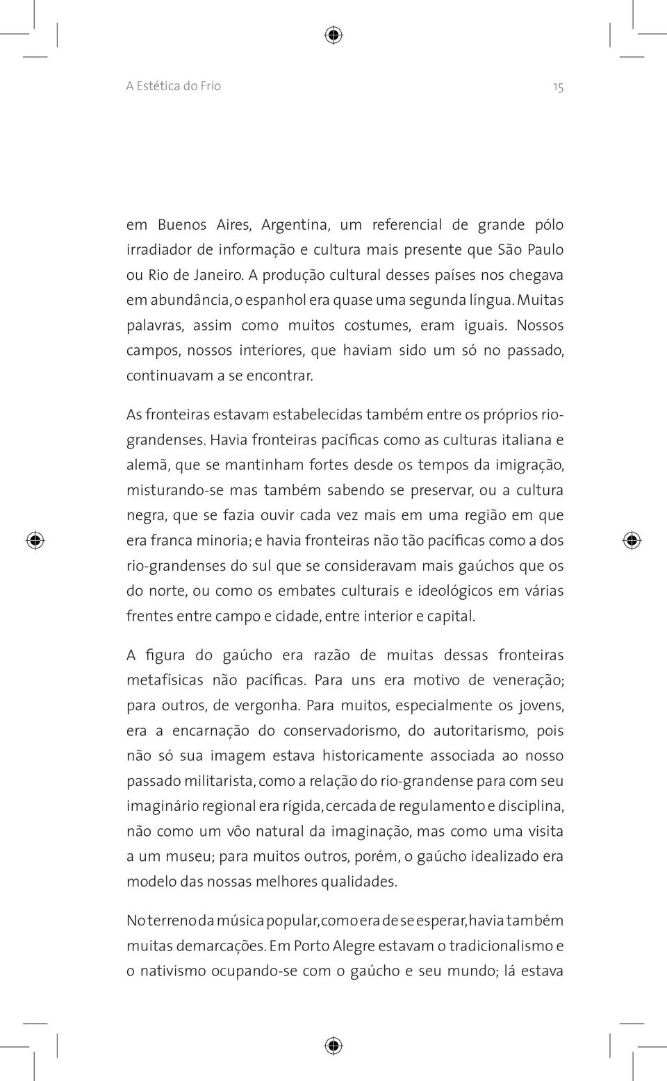 Nossos campos, nossos interiores, que haviam sido um só no passado, continuavam a se encontrar. As fronteiras estavam estabelecidas também entre os próprios riograndenses.