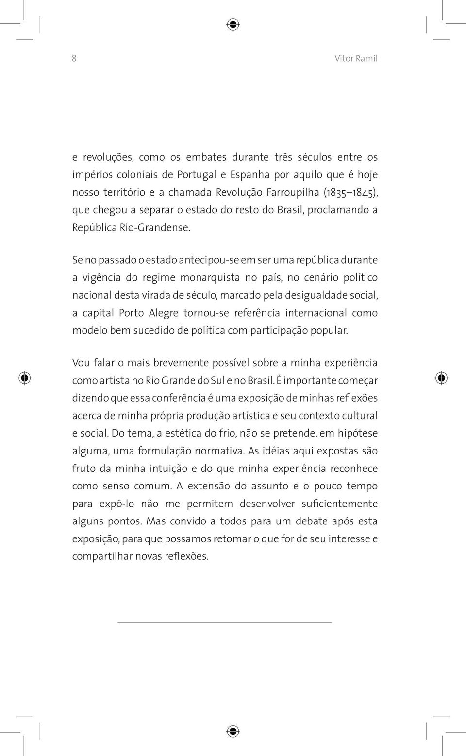 Se no passado o estado antecipou-se em ser uma república durante a vigência do regime monarquista no país, no cenário político nacional desta virada de século, marcado pela desigualdade social, a