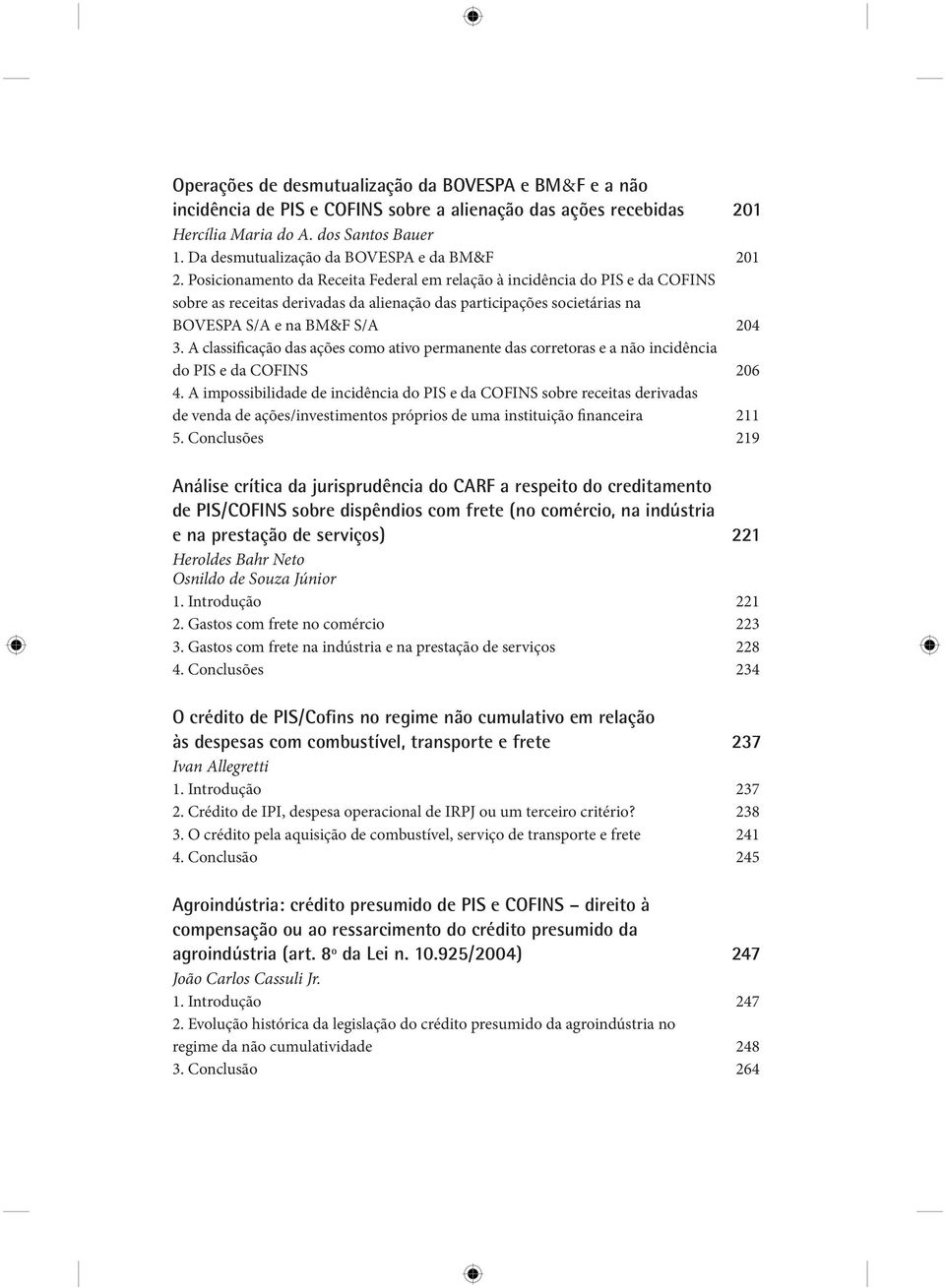 Posicionamento da Receita Federal em relação à incidência do PIS e da COFINS sobre as receitas derivadas da alienação das participações societárias na BOVESPA S/A e na BM&F S/A 204 3.