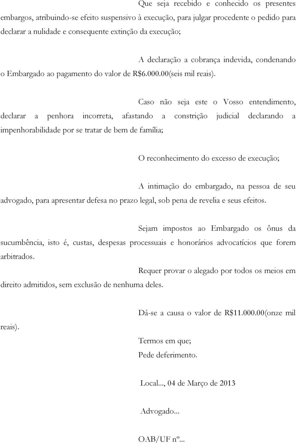 A declaração a cobrança indevida, condenando Caso não seja este o Vosso entendimento, declarar a penhora incorreta, afastando a constrição judicial declarando a impenhorabilidade por se tratar de bem