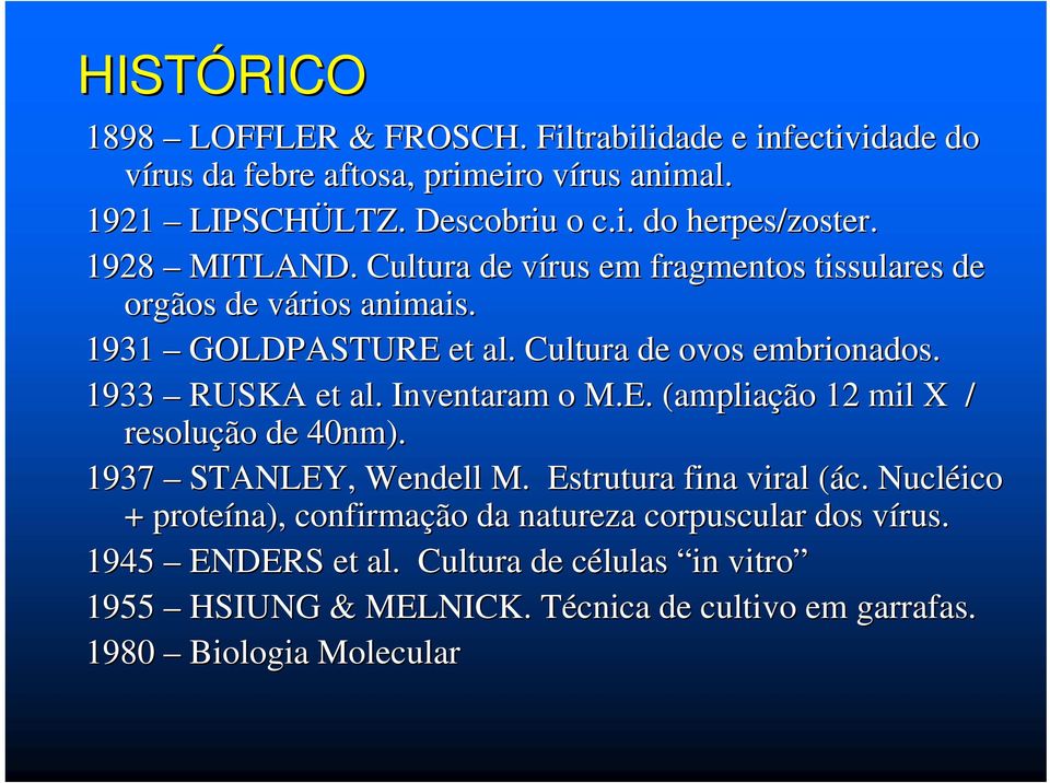 Inventaram o M.E. (ampliação 12 mil X / resolução de 40nm). 1937 STANLEY, Wendell M. Estrutura fina viral (ác.(. Nucléico + proteína), confirmação da natureza corpuscular dos vírus.