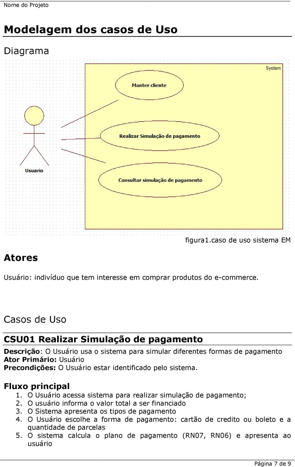 estar identificado pelo sistema. Fluxo principal 1. O Usuário acessa sistema para realizar simulação de pagamento; 2. O usuário informa o valor total a ser financiado 3.