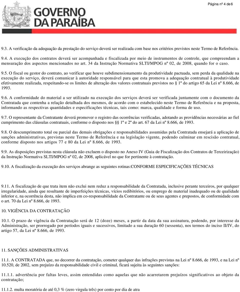 O fiscal ou gestor do contrato, ao verificar que houve subdimensionamento da produtividade pactuada, sem perda da qualidade na execução do serviço, deverá comunicar à autoridade responsável para que