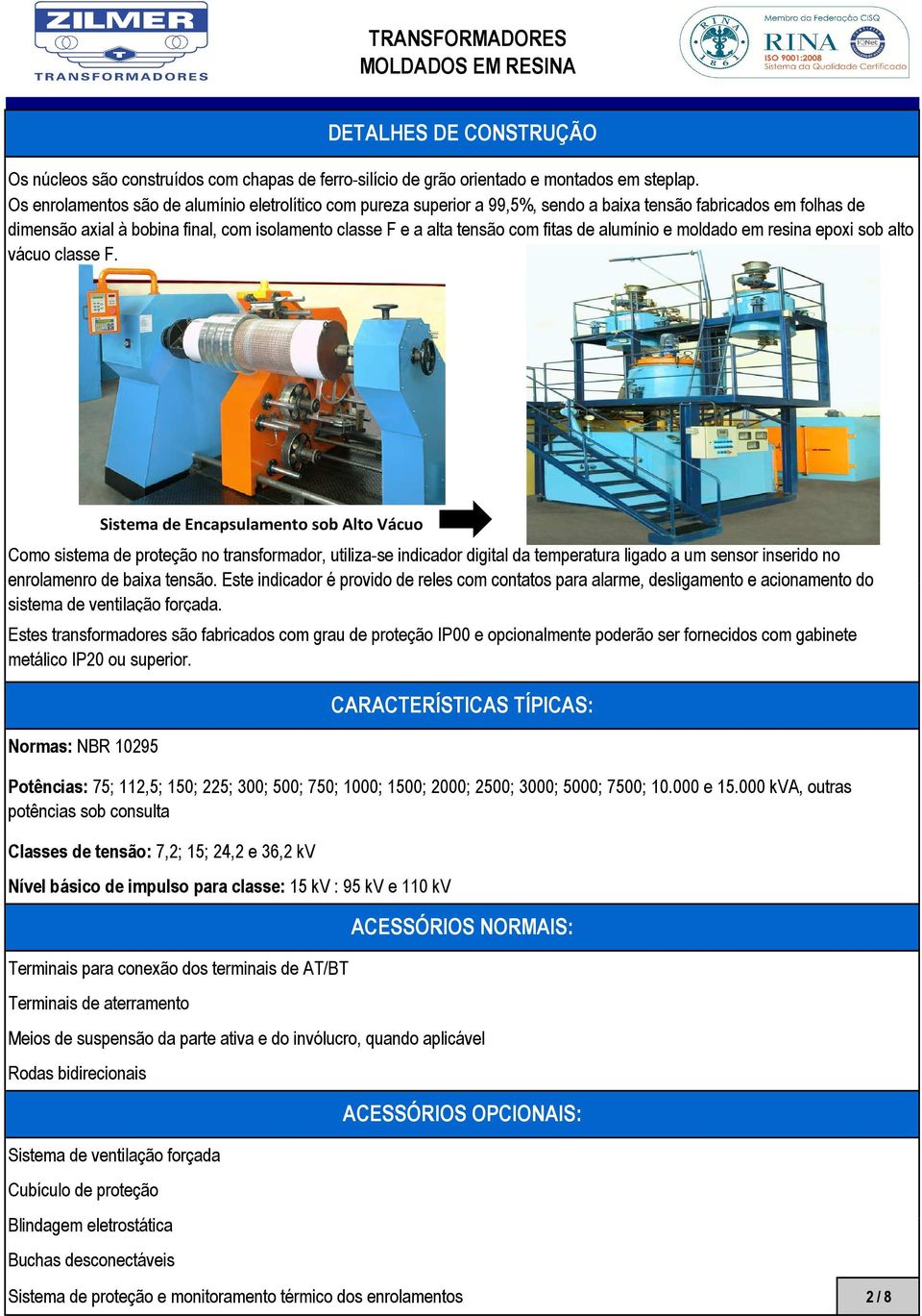 de alumínio e moldado em resina epoxi sob alto vácuo classe F.