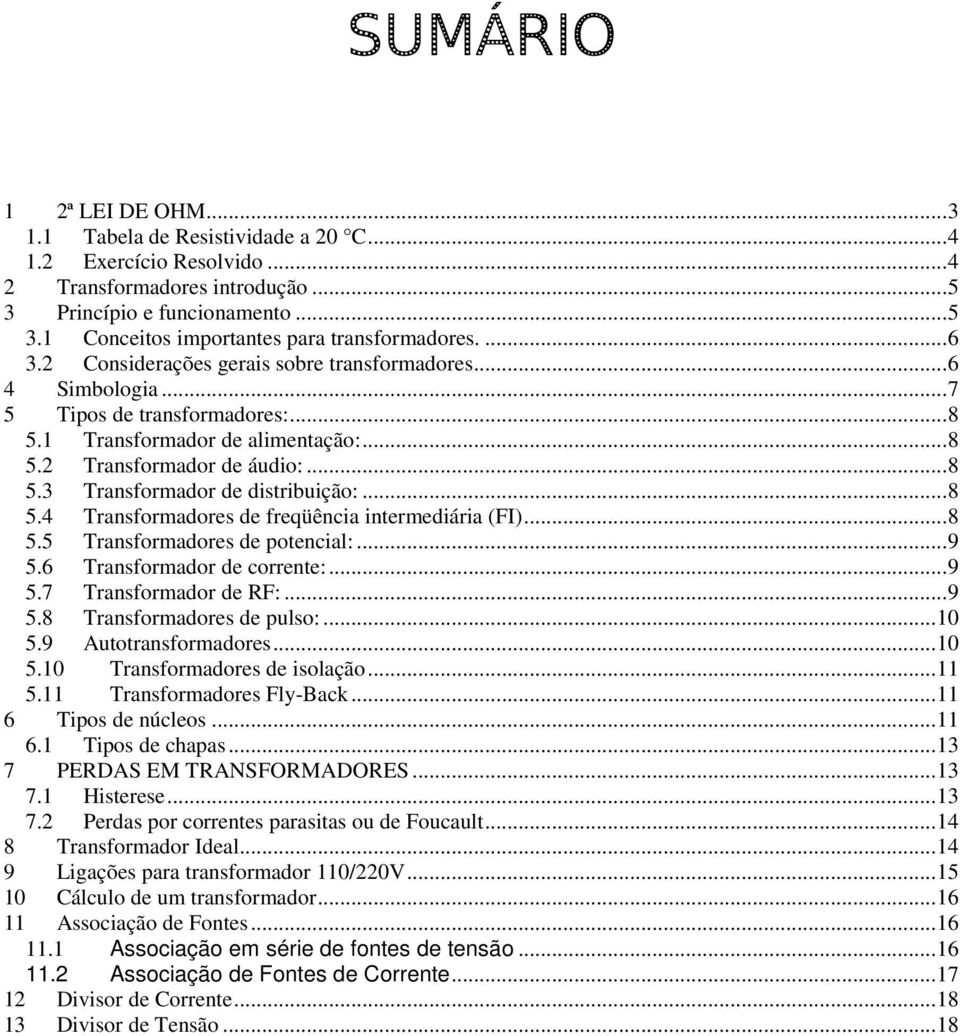 ..8 5.4 Transformadores de freqüência intermediária (FI)...8 5.5 Transformadores de potencial:...9 5.6 Transformador de corrente:...9 5.7 Transformador de RF:...9 5.8 Transformadores de pulso:...10 5.