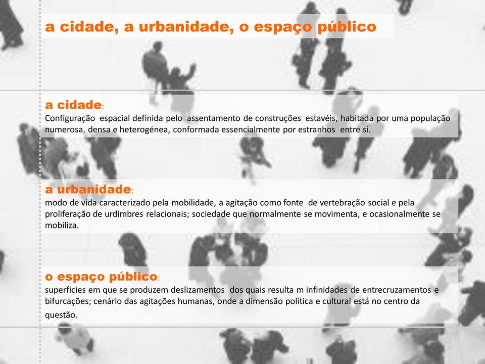 a urbanidade: modo de vida caracterizado pela mobilidade, a agitação como fonte de vertebração social e pela proliferação de urdimbres relacionais; sociedade que