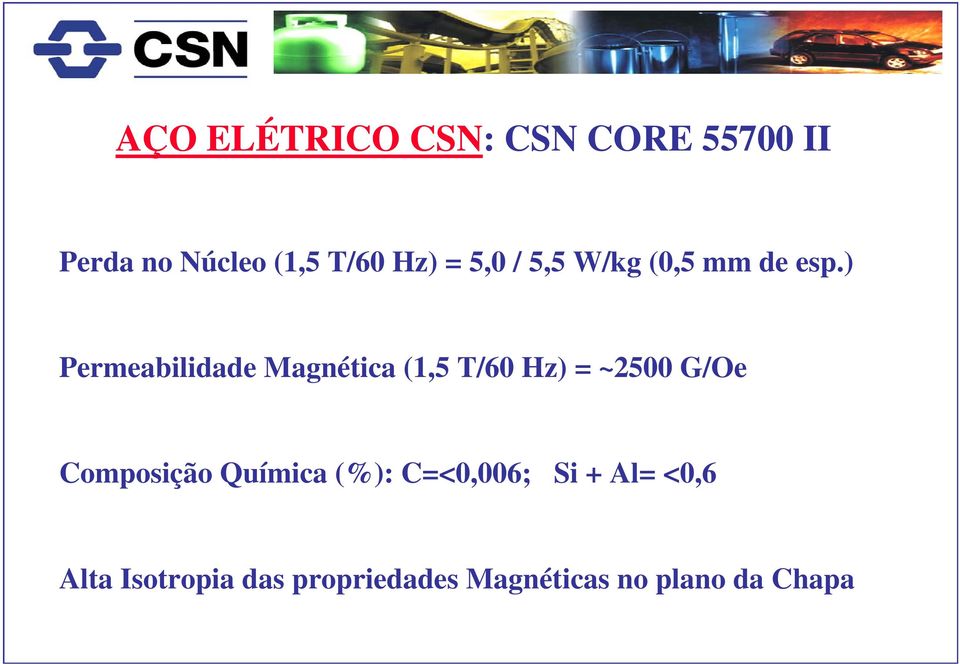 ) Permeabilidade Magnética (1,5 T/60 Hz) = ~2500 G/Oe Composição