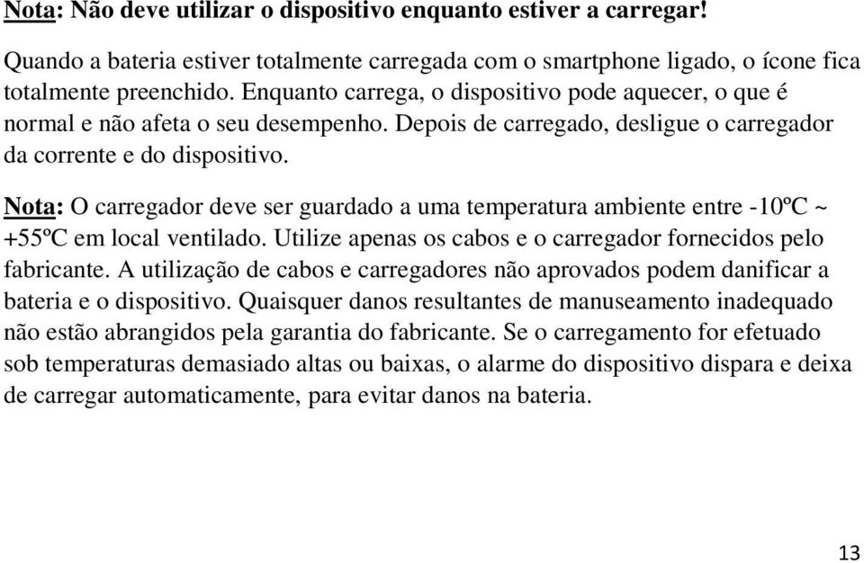 Nota: O carregador deve ser guardado a uma temperatura ambiente entre -10ºC ~ +55ºC em local ventilado. Utilize apenas os cabos e o carregador fornecidos pelo fabricante.