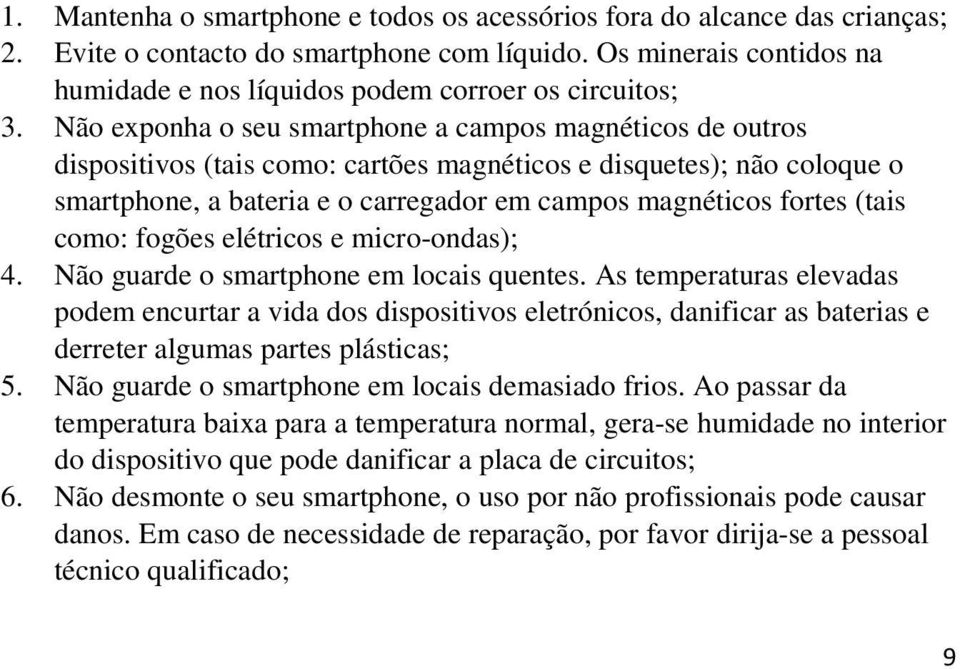 Não exponha o seu smartphone a campos magnéticos de outros dispositivos (tais como: cartões magnéticos e disquetes); não coloque o smartphone, a bateria e o carregador em campos magnéticos fortes