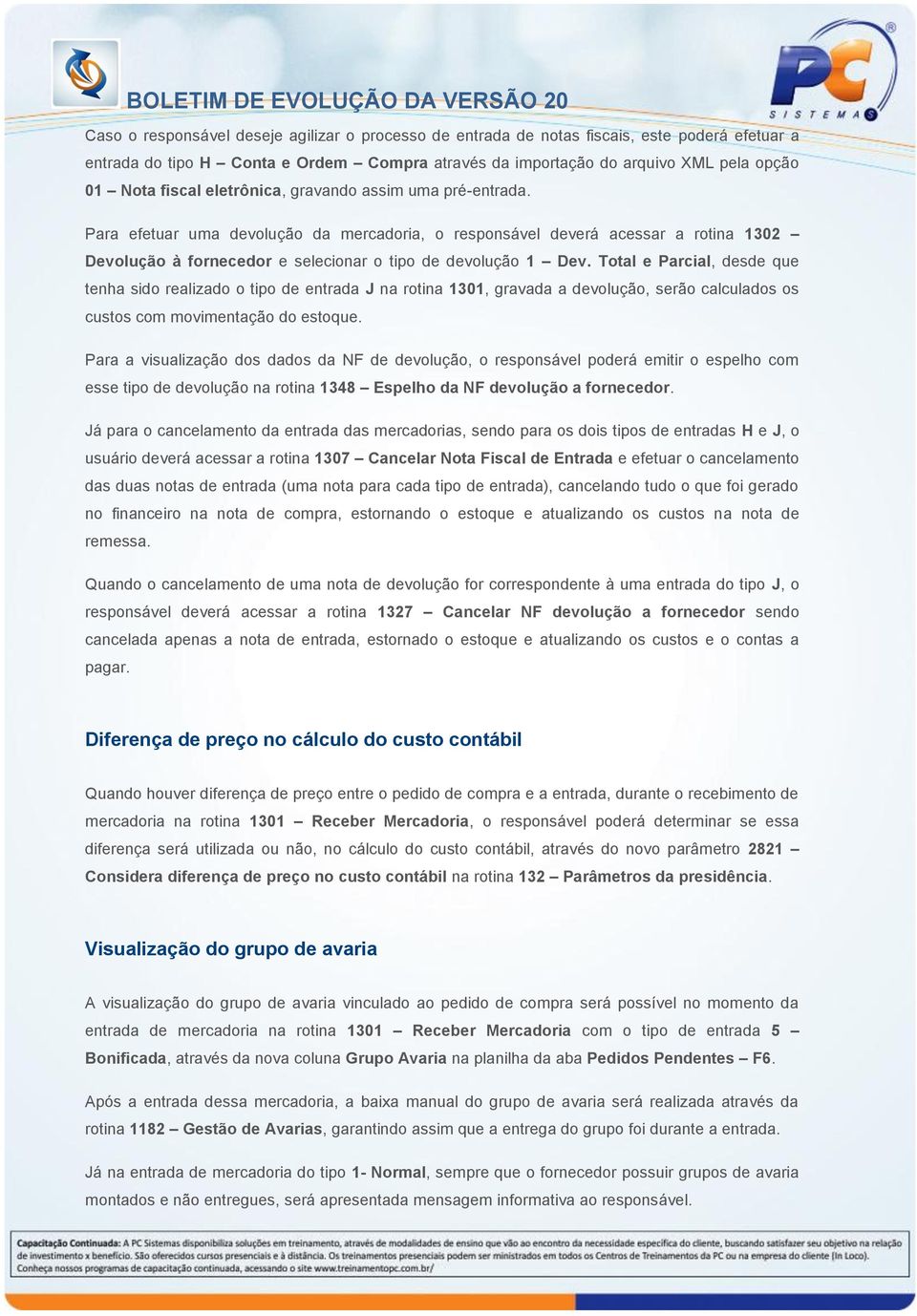 Total e Parcial, desde que tenha sido realizado o tipo de entrada J na rotina 1301, gravada a devolução, serão calculados os custos com movimentação do estoque.