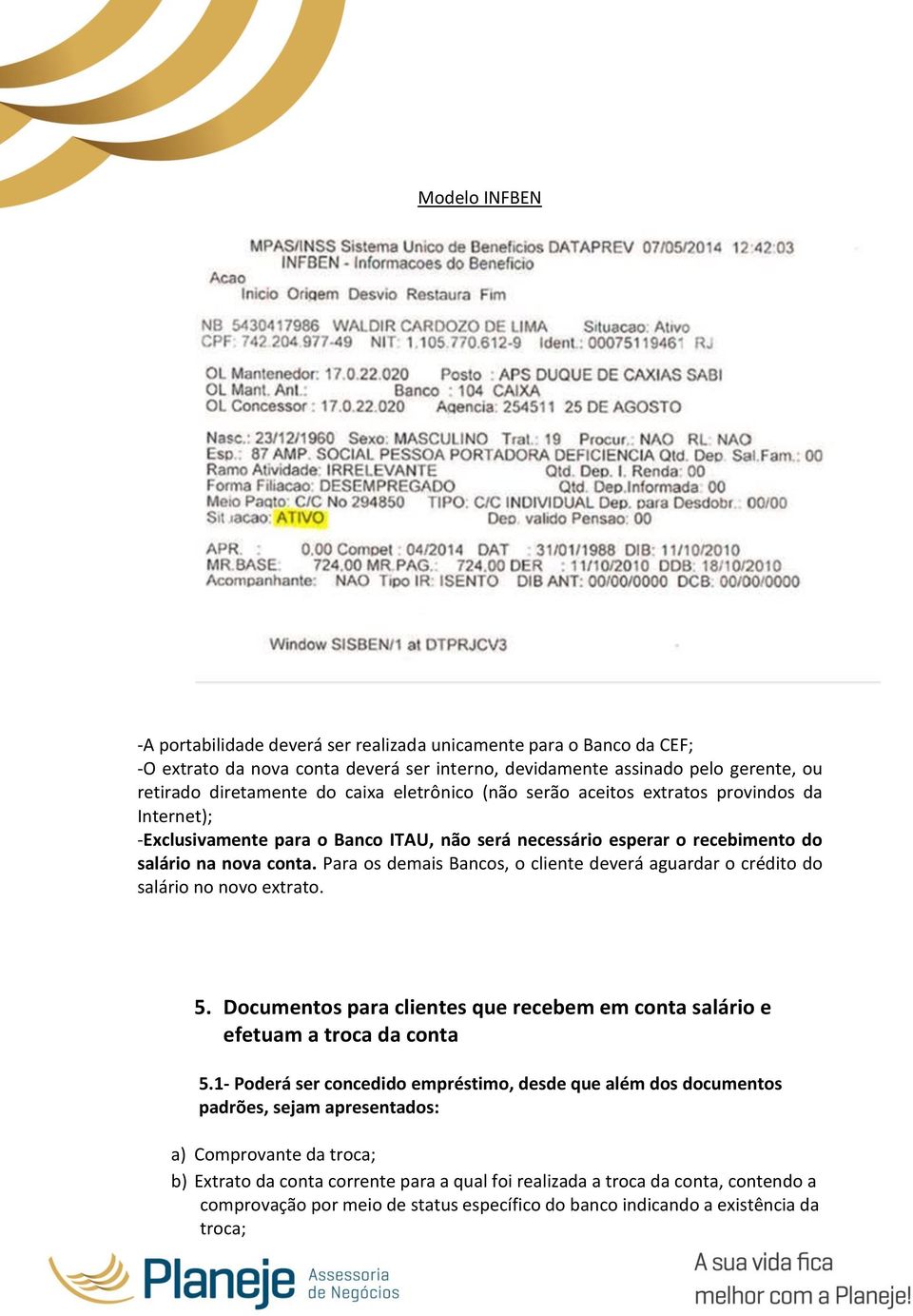 Para os demais Bancos, o cliente deverá aguardar o crédito do salário no novo extrato. 5. Documentos para clientes que recebem em conta salário e efetuam a troca da conta 5.