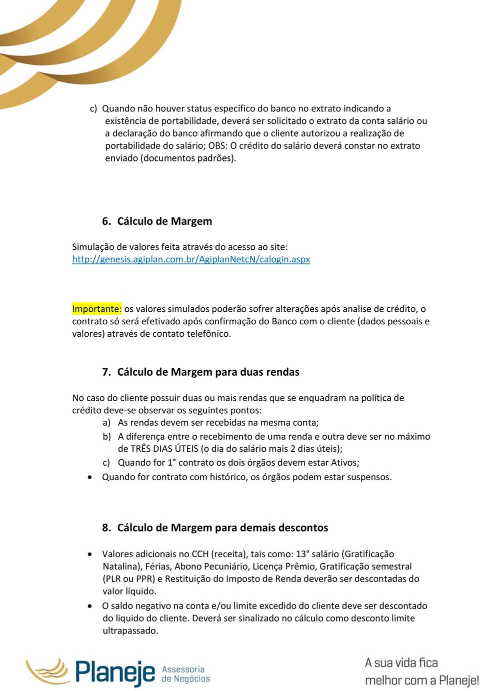 Cálculo de Margem Simulação de valores feita através do acesso ao site: http://genesis.agiplan.com.br/agiplannetcn/calogin.