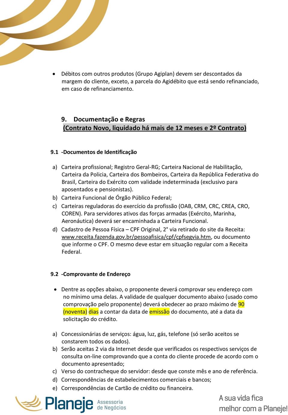 1 -Documentos de Identificação a) Carteira profissional; Registro Geral-RG; Carteira Nacional de Habilitação, Carteira da Policia, Carteira dos Bombeiros, Carteira da República Federativa do Brasil,