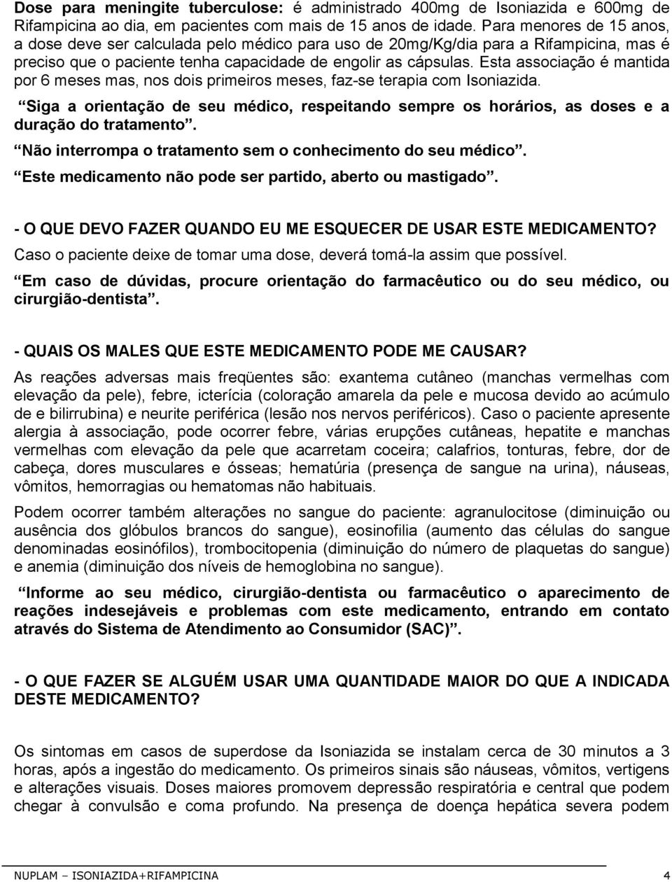 Esta associação é mantida por 6 meses mas, nos dois primeiros meses, faz-se terapia com Isoniazida. Siga a orientação de seu médico, respeitando sempre os horários, as doses e a duração do tratamento.