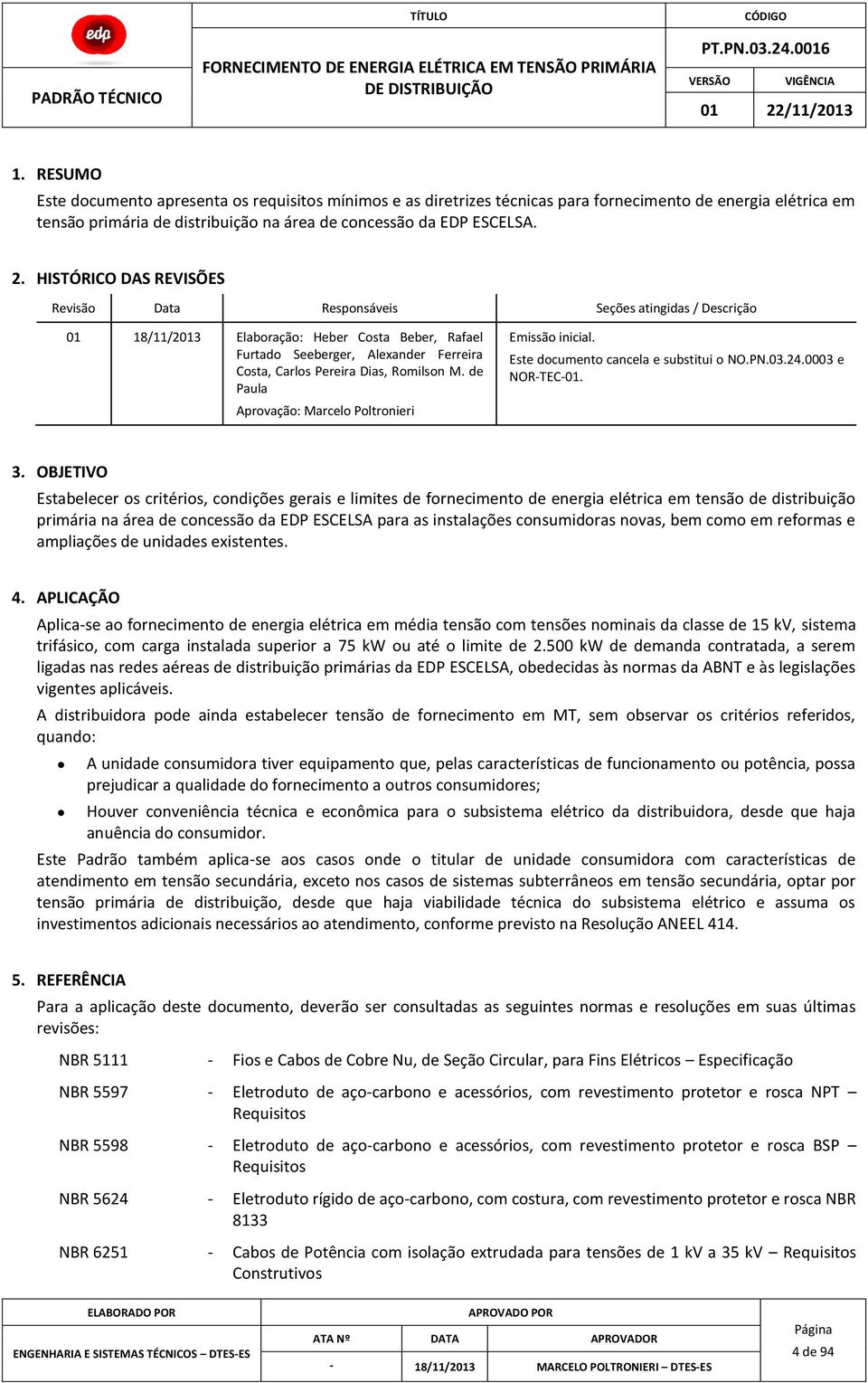Romilson M. de Paula Aprovação: Marcelo Poltronieri Emissão inicial. Este documento cancela e substitui o NO.PN.03.24.0003 e NORTEC01. 3.