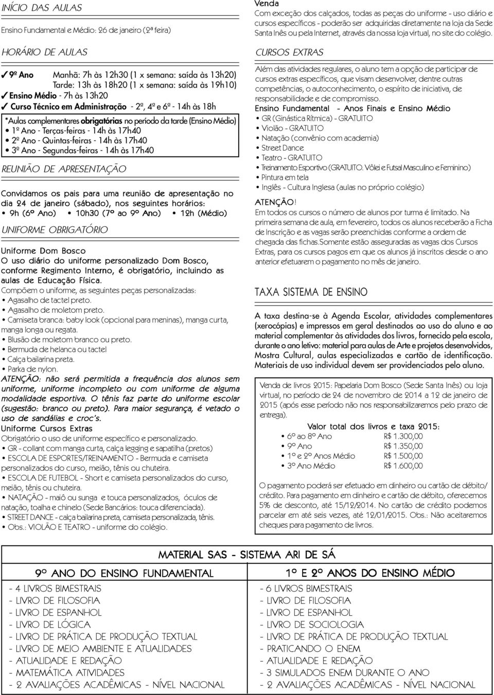 Quintas-feiras - 14h às 17h40 3º Ano - Segundas-feiras - 14h às 17h40 REUNIÃO DE APRESENTAÇÃO Convidamos os pais para uma reunião de apresentação no dia 24 de janeiro (sábado), nos seguintes