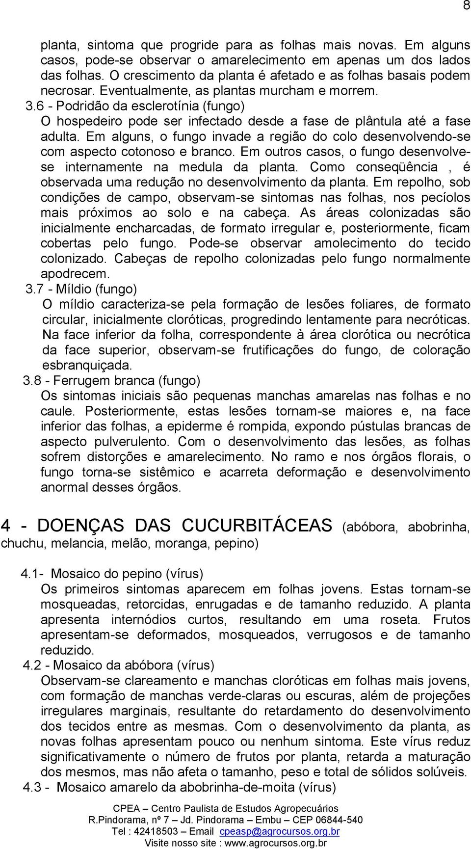 6 - Podridão da esclerotínia (fungo) O hospedeiro pode ser infectado desde a fase de plântula até a fase adulta.