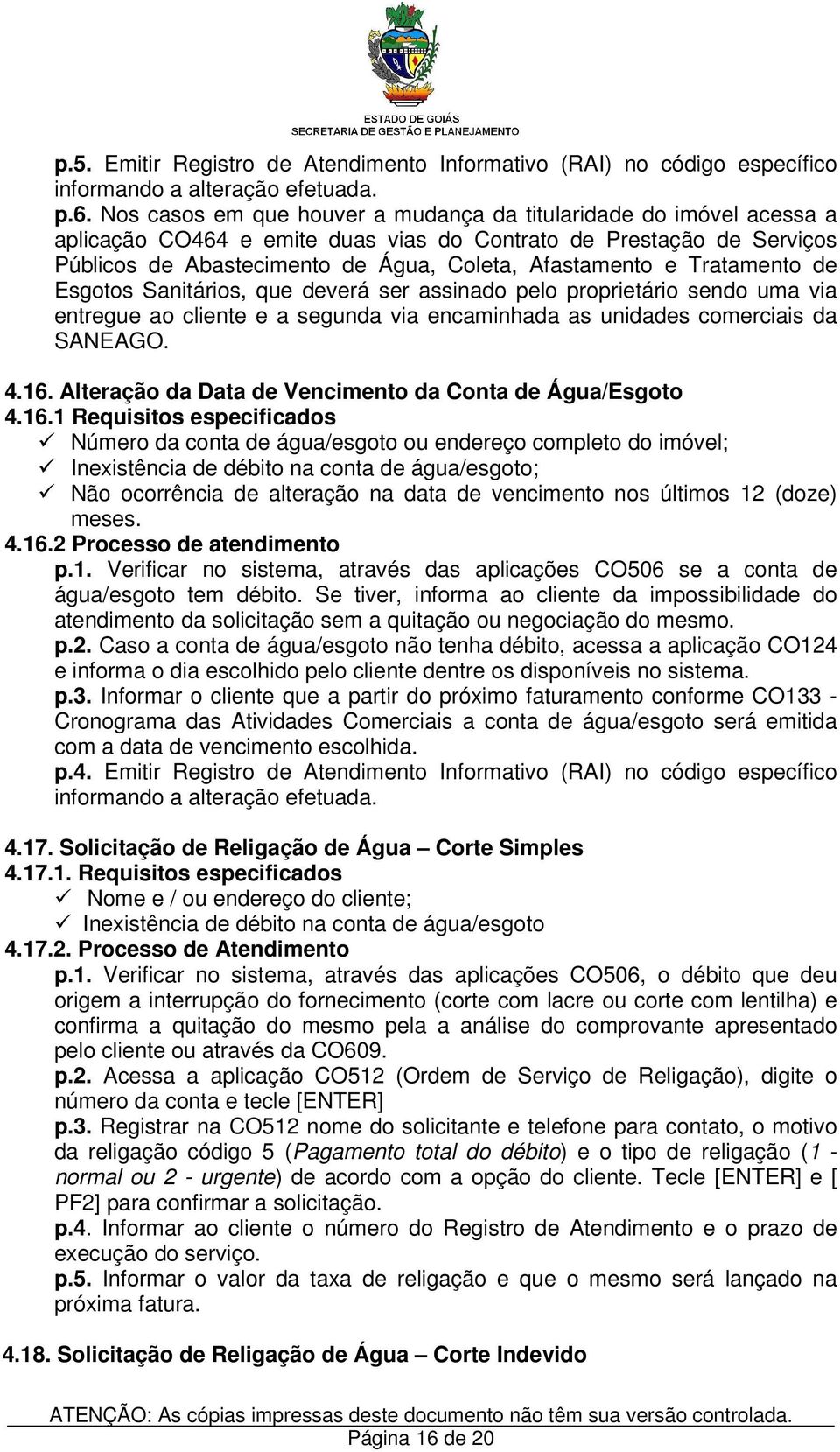 Tratamento de Esgotos Sanitários, que deverá ser assinado pelo proprietário sendo uma via entregue ao cliente e a segunda via encaminhada as unidades comerciais da SANEAGO. 4.16.