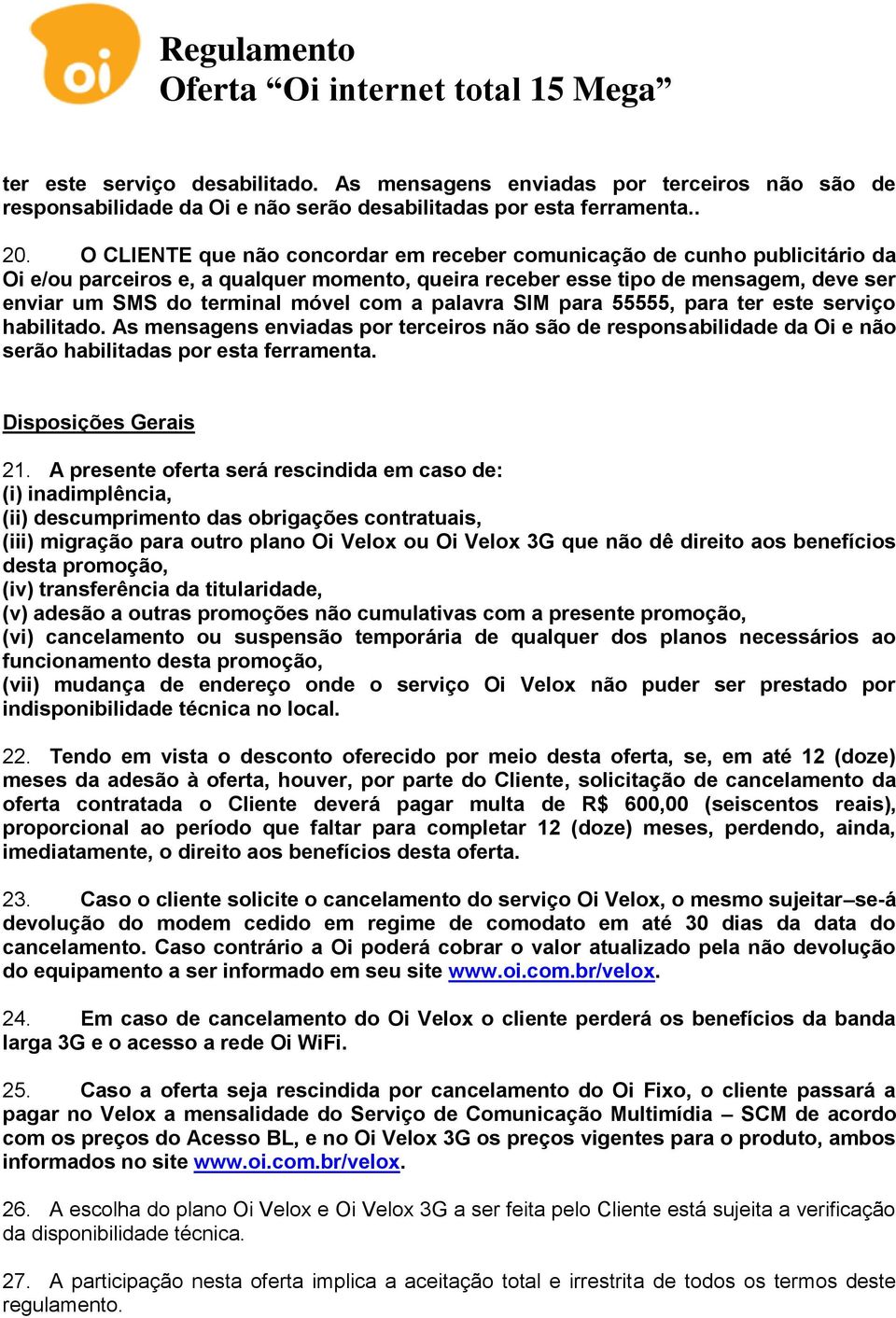 a palavra SIM para 55555, para ter este serviço habilitado. As mensagens enviadas por terceiros não são de responsabilidade da Oi e não serão habilitadas por esta ferramenta. Disposições Gerais 21.