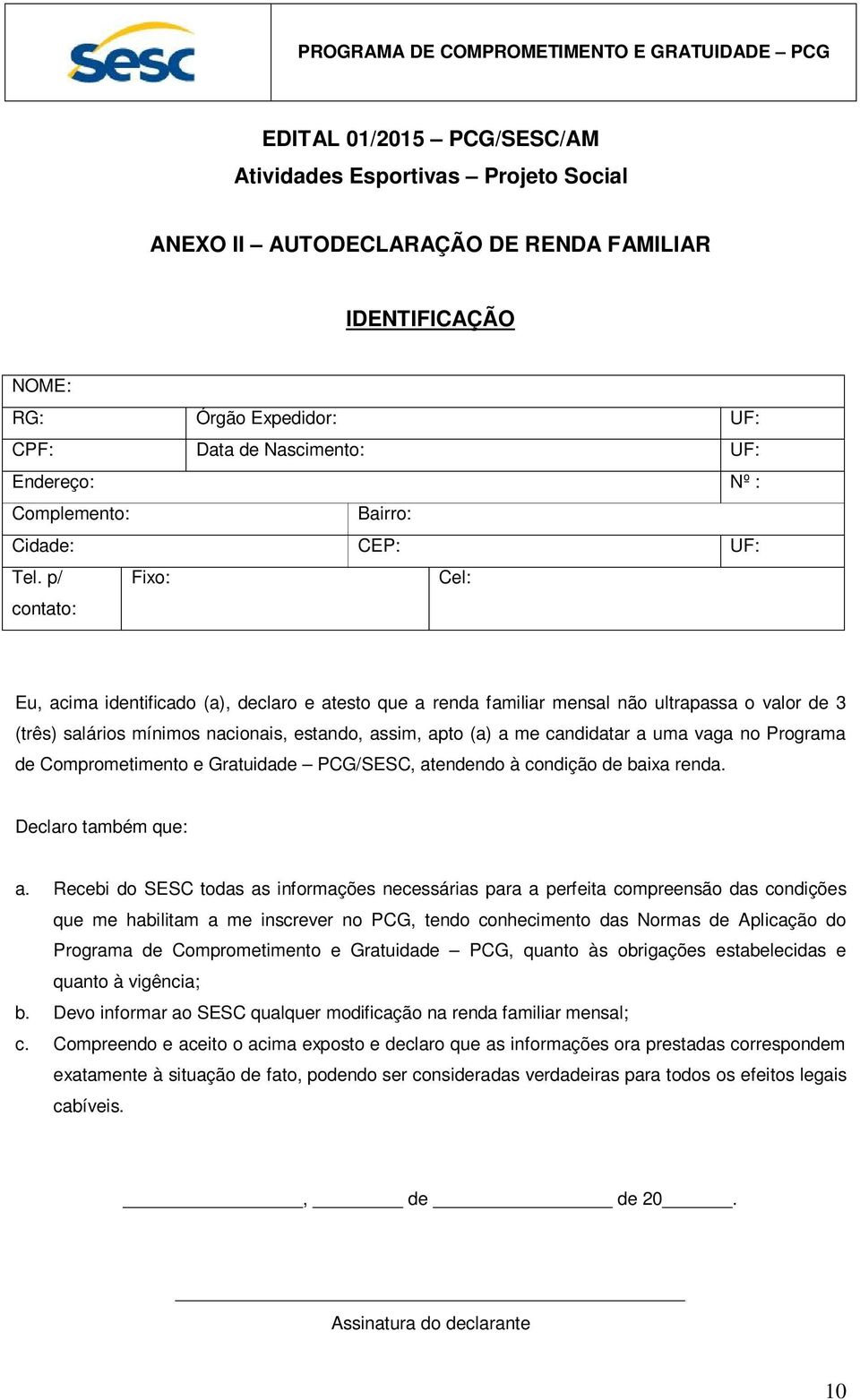 p/ contato: Fixo: Cel: Eu, acima identificado (a), declaro e atesto que a renda familiar mensal não ultrapassa o valor de 3 (três) salários mínimos nacionais, estando, assim, apto (a) a me candidatar