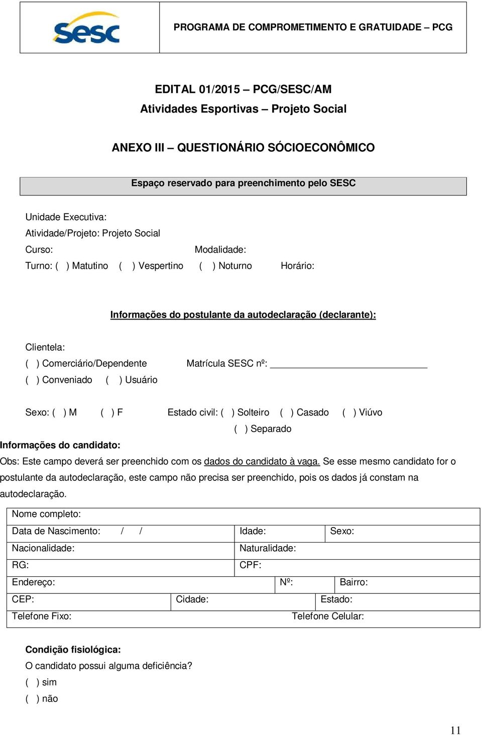 ) Conveniado ( ) Usuário Sexo: ( ) M ( ) F Estado civil: ( ) Solteiro ( ) Casado ( ) Viúvo ( ) Separado Informações do candidato: Obs: Este campo deverá ser preenchido com os dados do candidato à