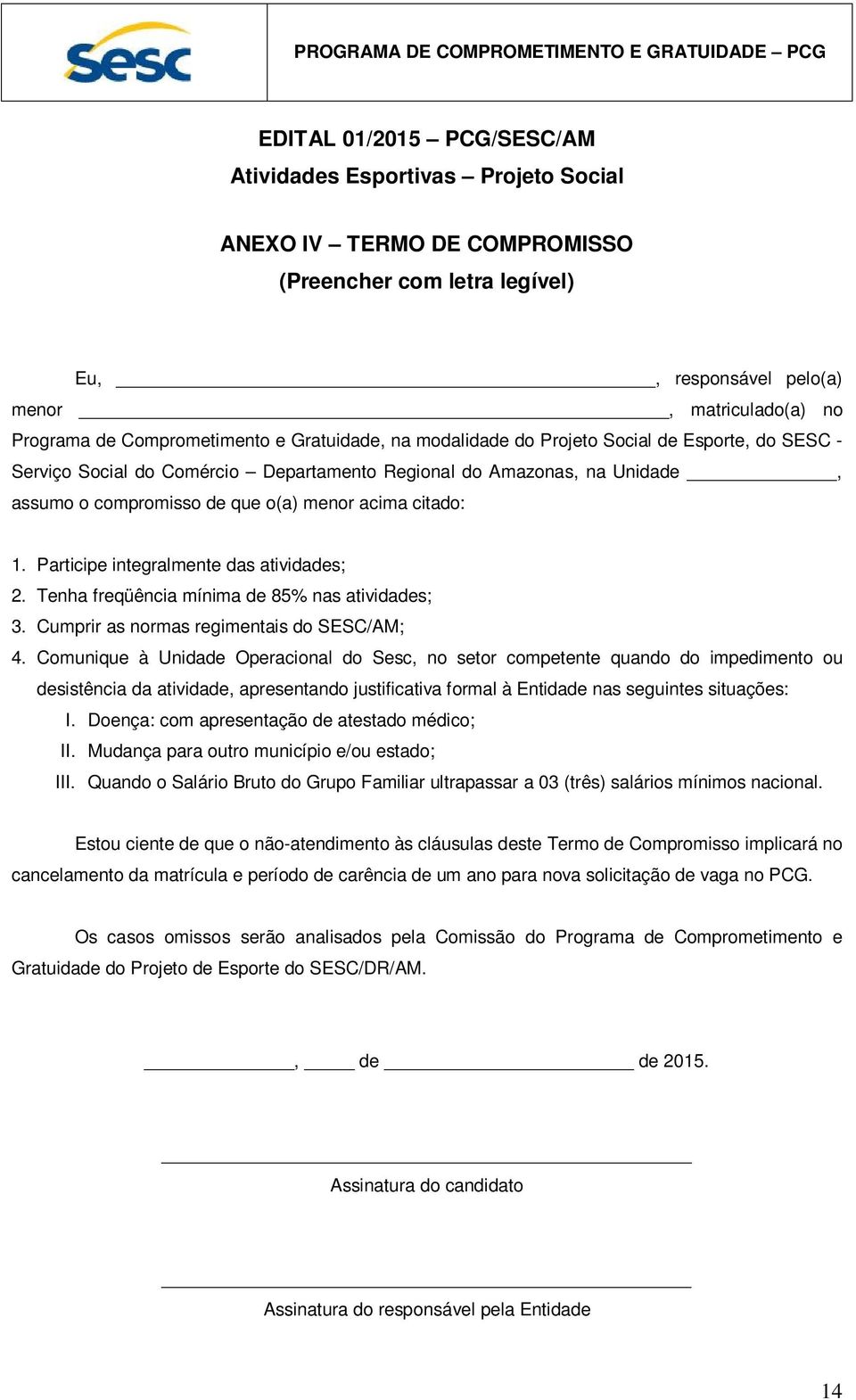 acima citado: 1. Participe integralmente das atividades; 2. Tenha freqüência mínima de 85% nas atividades; 3. Cumprir as normas regimentais do SESC/AM; 4.