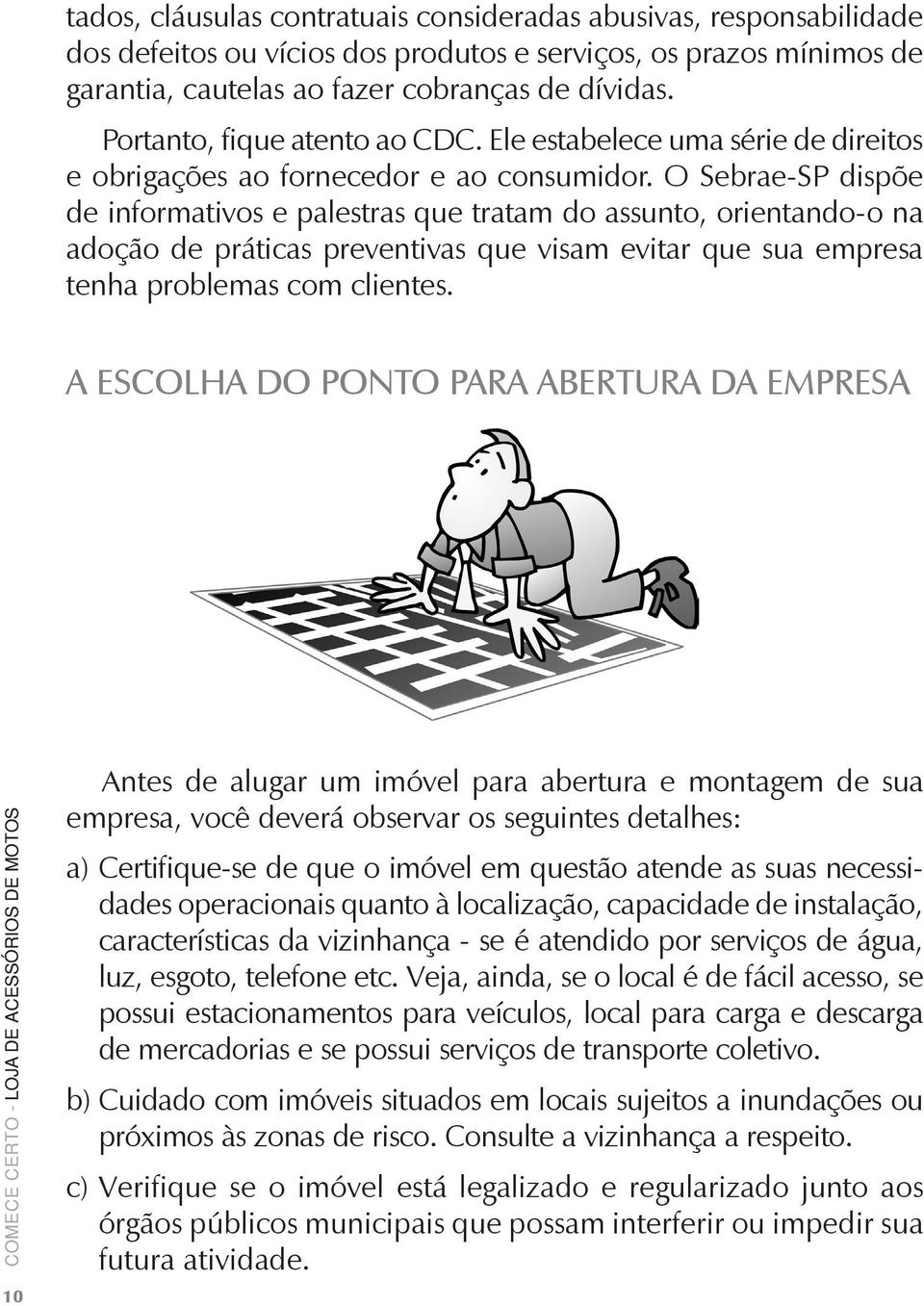 O Sebrae-SP dispõe de informativos e palestras que tratam do assunto, orientando-o na adoção de práticas preventivas que visam evitar que sua empresa tenha problemas com clientes.