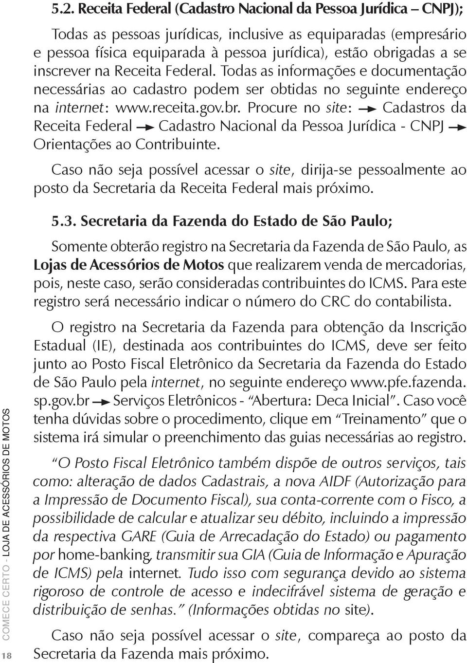 Procure no site: Cadastros da Receita Federal Cadastro Nacional da Pessoa Jurídica - CNPJ Orientações ao Contribuinte.