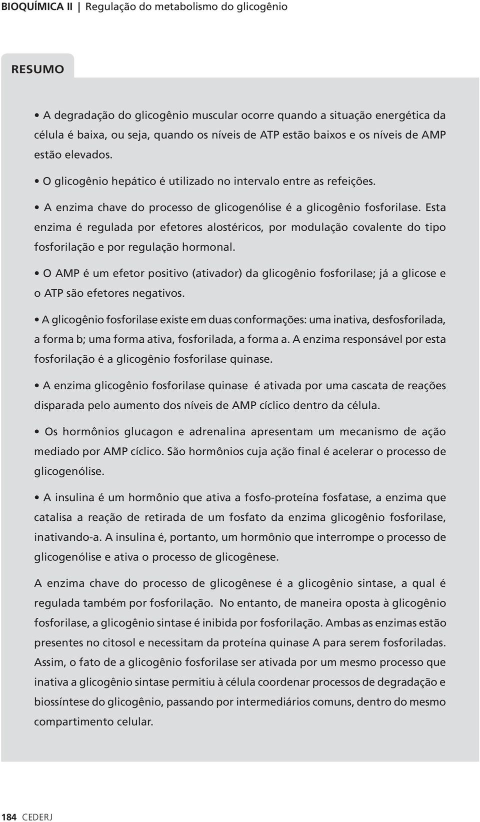 Esta enzima é regulada por efetores alostéricos, por modulação covalente do tipo fosforilação e por regulação hormonal.