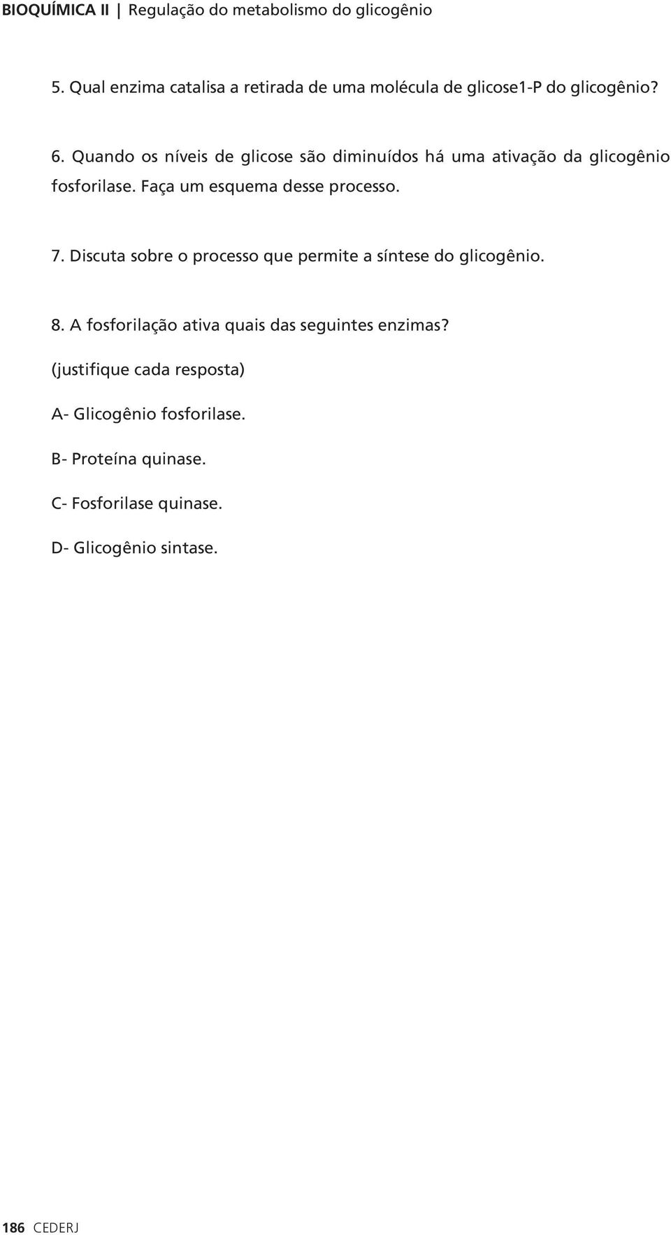 Quando os níveis de glicose são diminuídos há uma ativação da glicogênio fosforilase. Faça um esquema desse processo. 7.