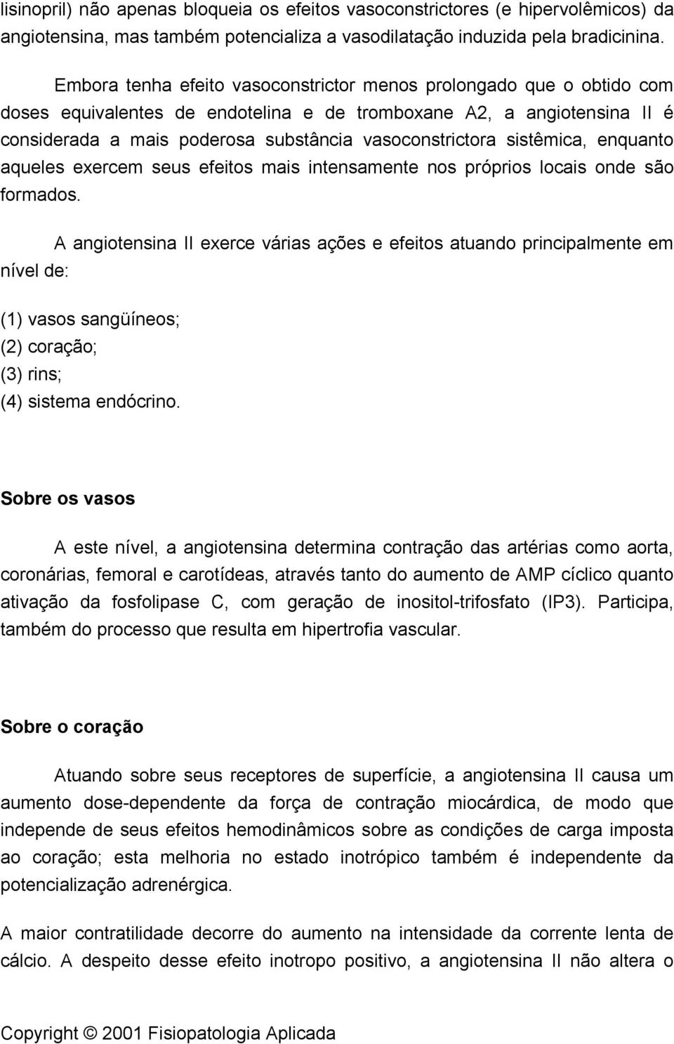 sistêmica, enquanto aqueles exercem seus efeitos mais intensamente nos próprios locais onde são formados.