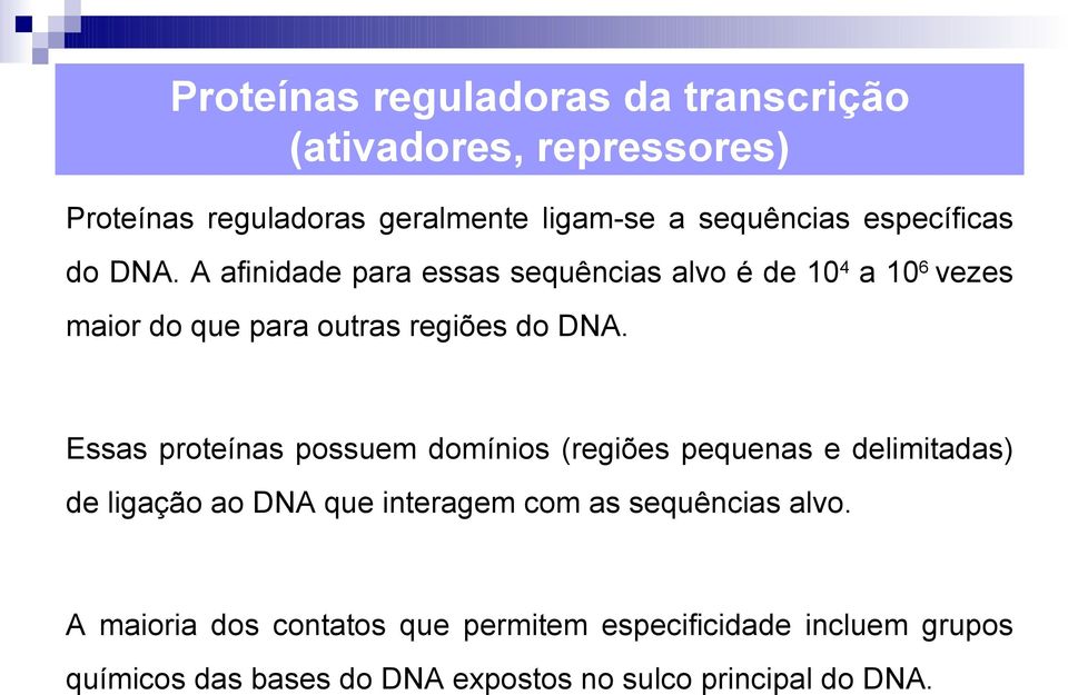 Essas proteínas possuem domínios (regiões pequenas e delimitadas) de ligação ao DNA que interagem com as sequências alvo.