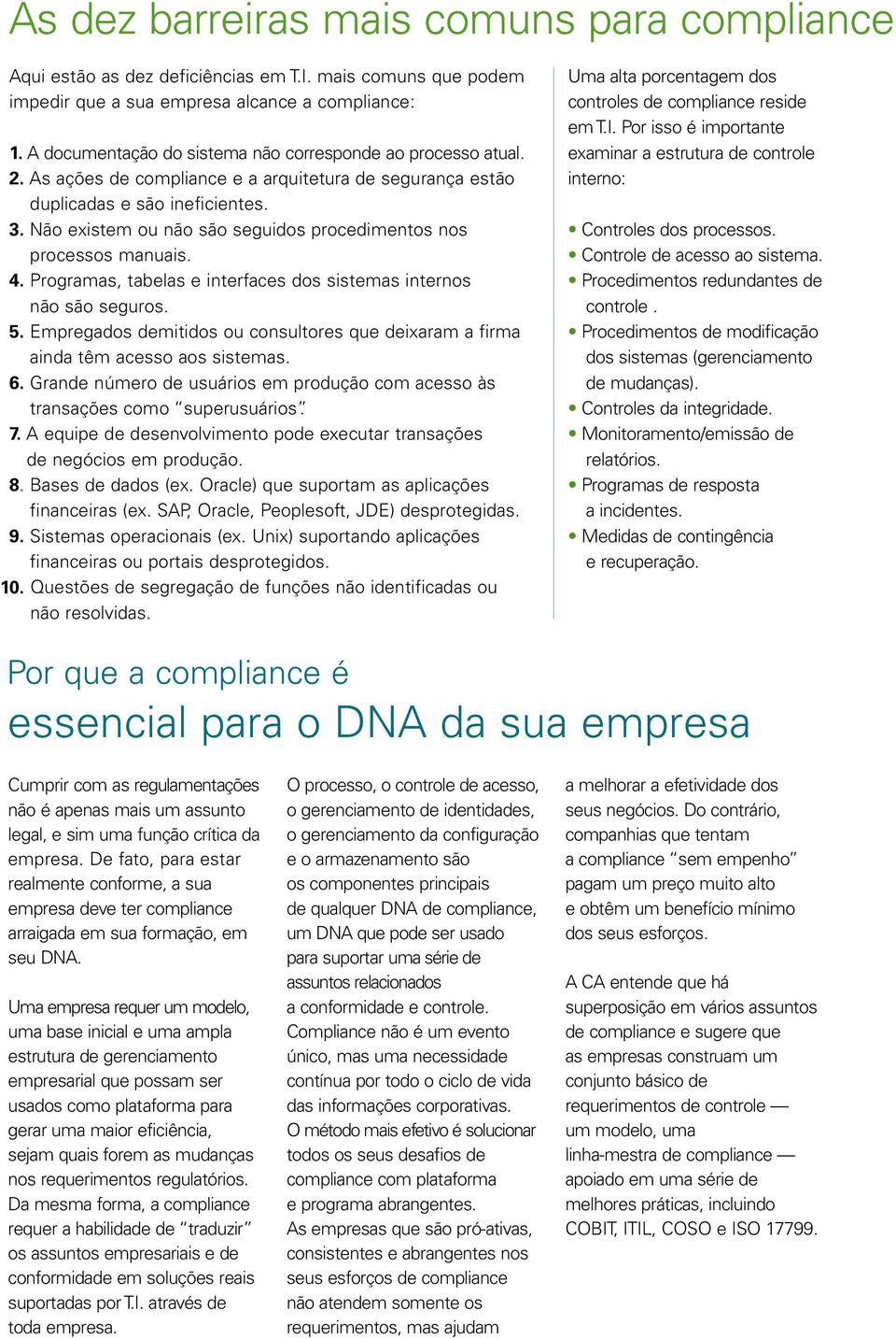 Não existem ou não são seguidos procedimentos nos processos manuais. 4. Programas, tabelas e interfaces dos sistemas internos não são seguros. 5.