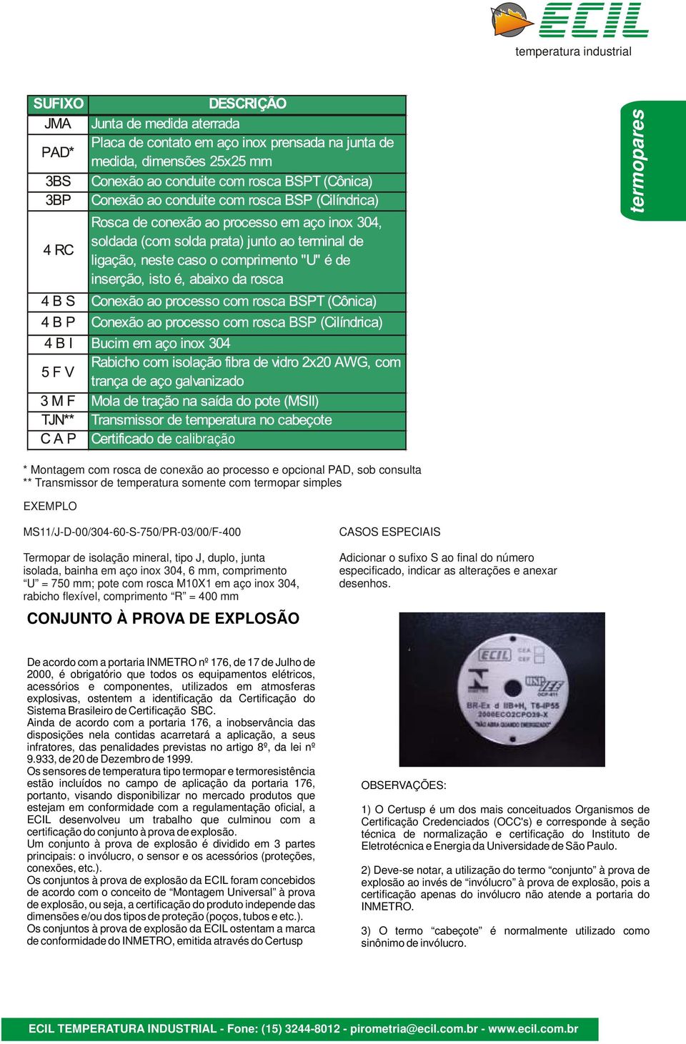 flexível, comprimento R = 400 mm CONJUNTO À PROVA DE EXPLOSÃO CASOS ESPECIAIS Adicionar o sufixo S ao final do número especificado, indicar as alterações e anexar desenhos.