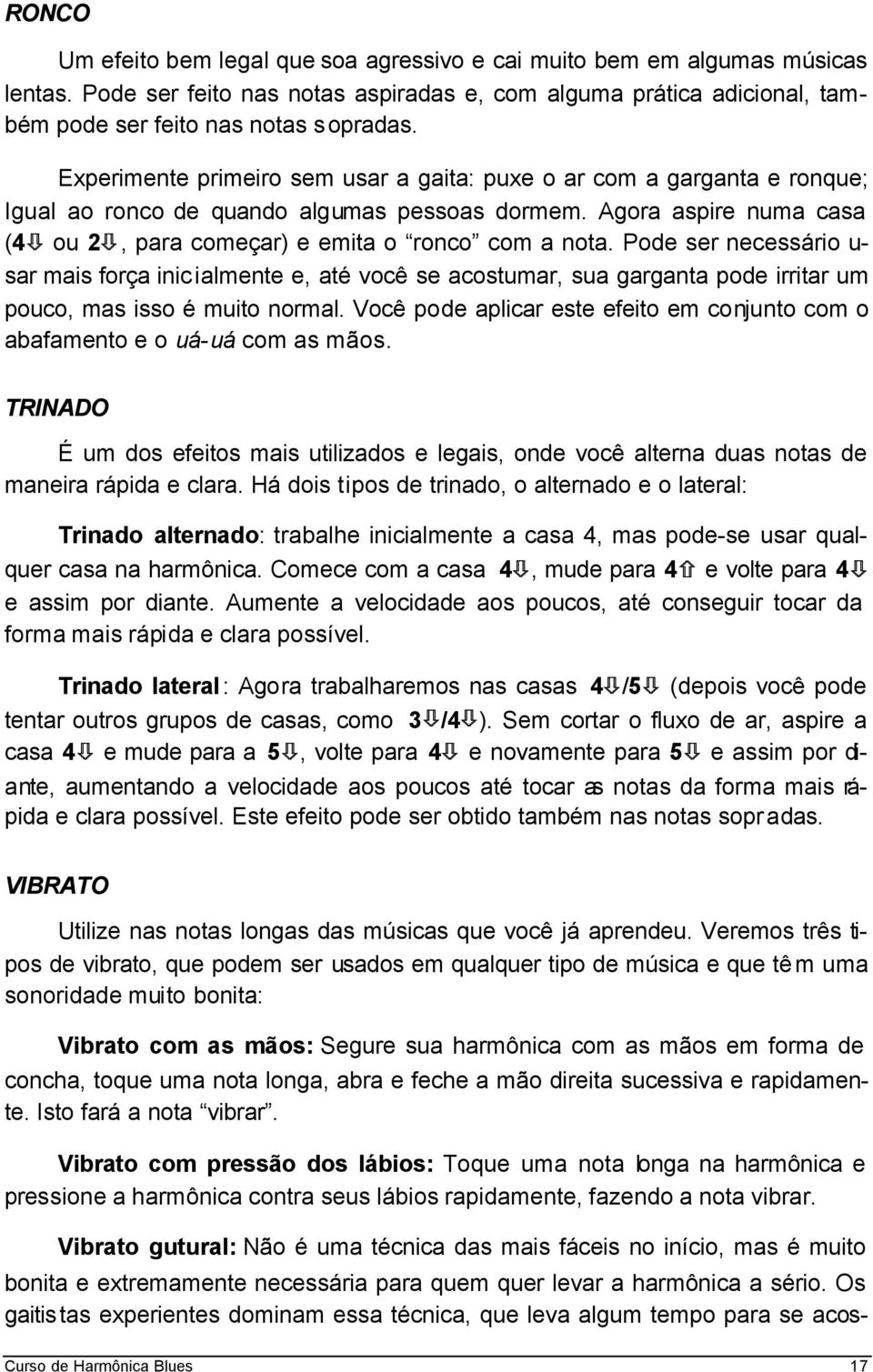 Pode ser necessário u- sar mais força inicialmente e, até você se acostumar, sua garganta pode irritar um pouco, mas isso é muito normal.