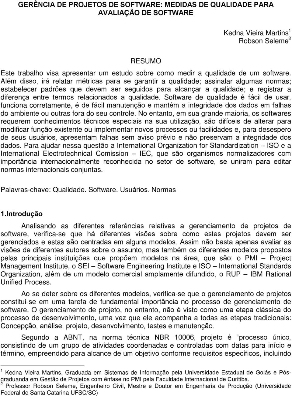 Além disso, irá relatar métricas para se garantir a qualidade; assinalar algumas normas; estabelecer padrões que devem ser seguidos para alcançar a qualidade; e registrar a diferença entre termos