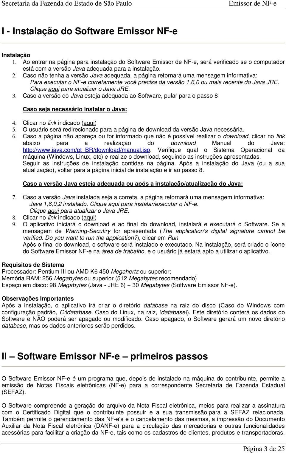 Clique aqui para atualizar o Java JRE. 3. Caso a versão do Java esteja adequada ao Software, pular para o passo 8 Caso seja necessário instalar o Java: 4. Clicar no link indicado (aqui) 5.