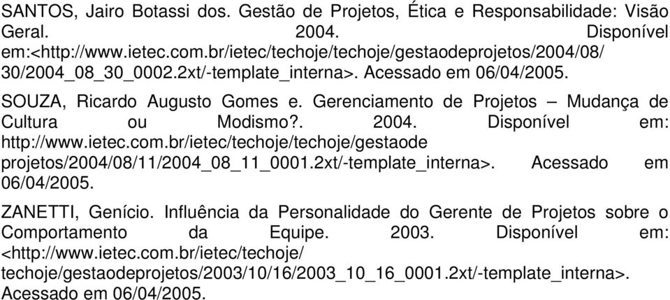 Gerenciamento de Projetos Mudança de Cultura ou Modismo?. 2004. Disponível em: http://www.ietec.com.br/ietec/techoje/techoje/gestaode projetos/2004/08/11/2004_08_11_0001.