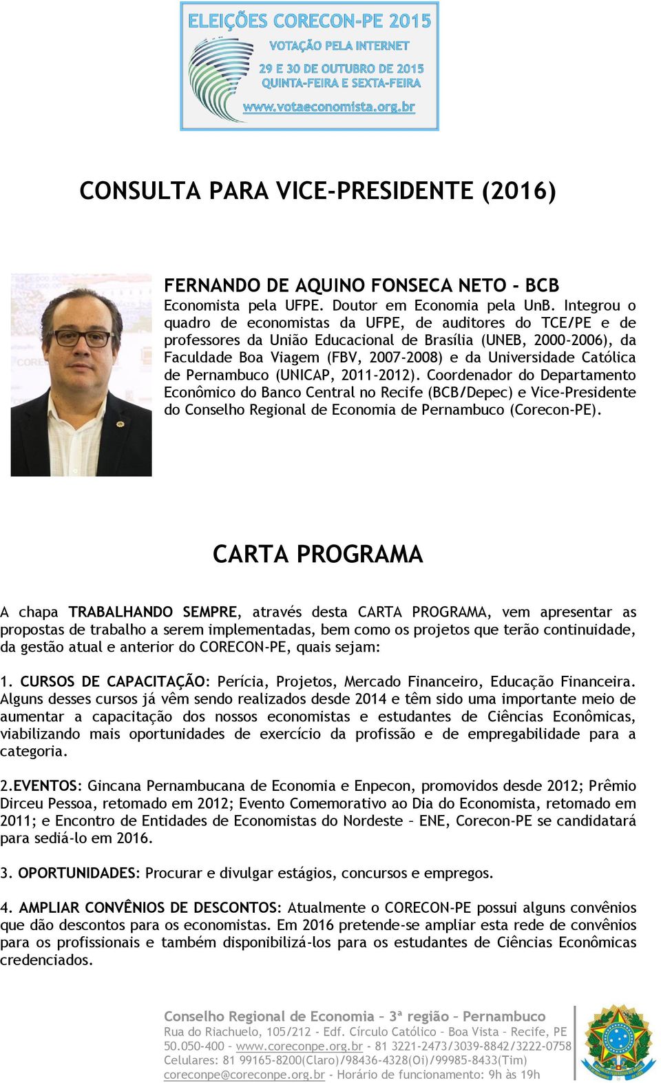 Católica de Pernambuco (UNICAP, 2011-2012). Coordenador do Departamento Econômico do Banco Central no Recife (BCB/Depec) e Vice-Presidente do Conselho Regional de Economia de Pernambuco (Corecon-PE).