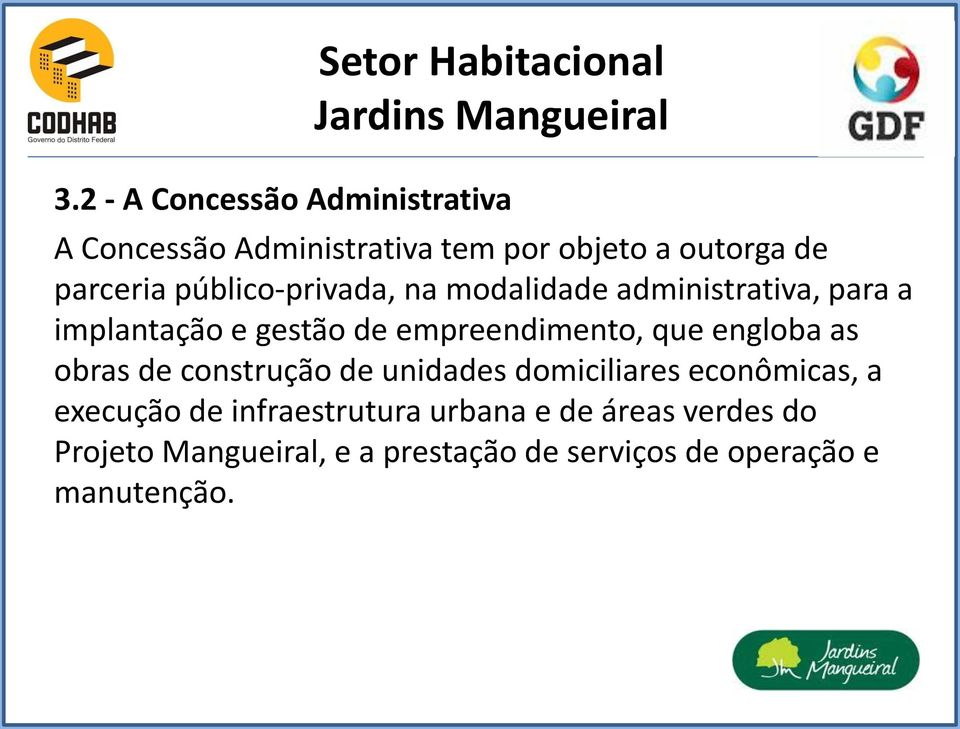 engloba as obras de construção de unidades domiciliares econômicas, a execução de infraestrutura